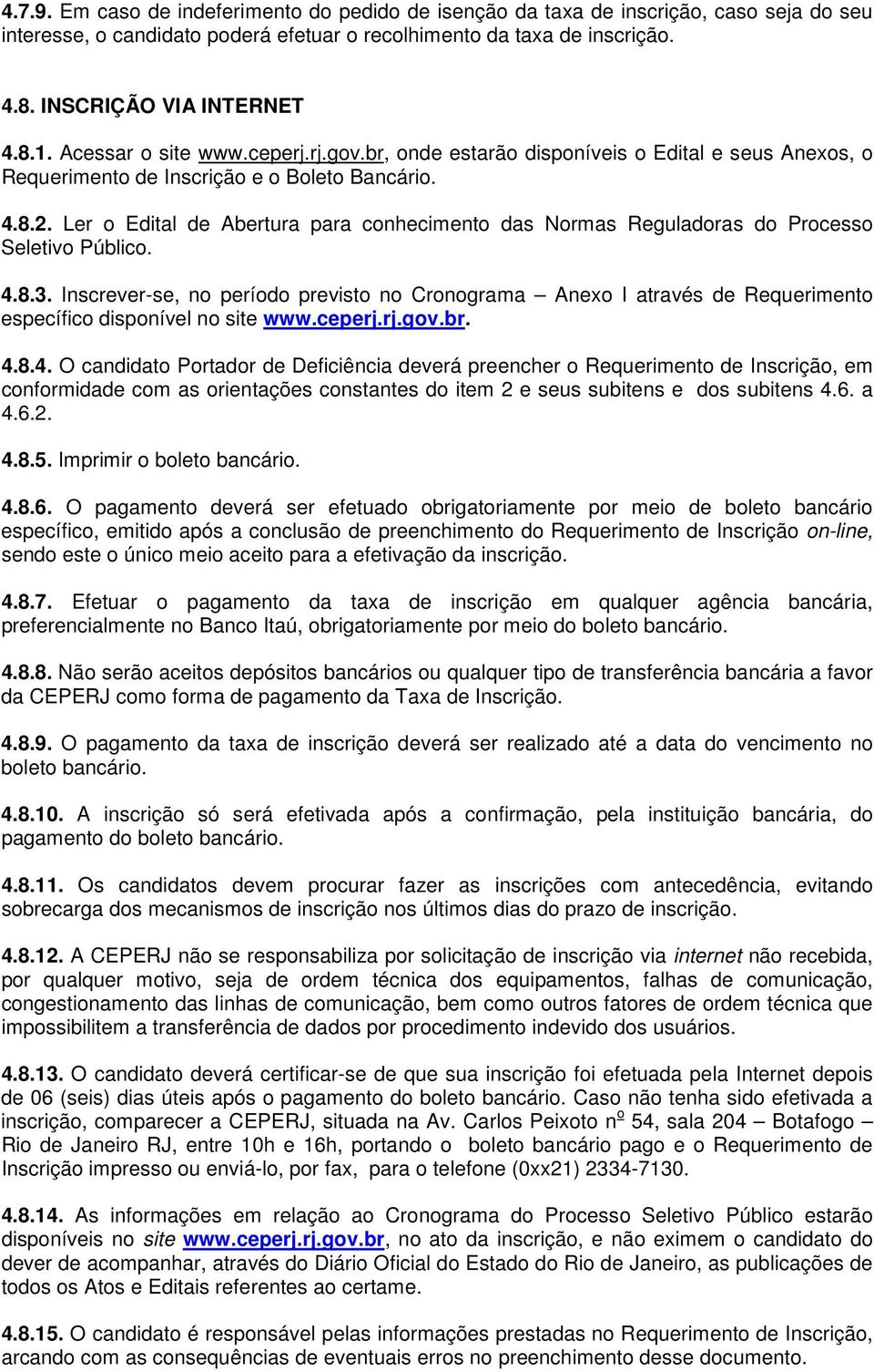 Ler o Edital de Abertura para conhecimento das Normas Reguladoras do Processo Seletivo Público. 4.8.3.