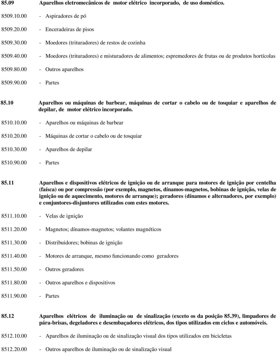 90.00 - Partes 85.10 Aparelhos ou máquinas de barbear, máquinas de cortar o cabelo ou de tosquiar e aparelhos de depilar, de motor elétrico incorporado. 8510.10.00 - Aparelhos ou máquinas de barbear 8510.