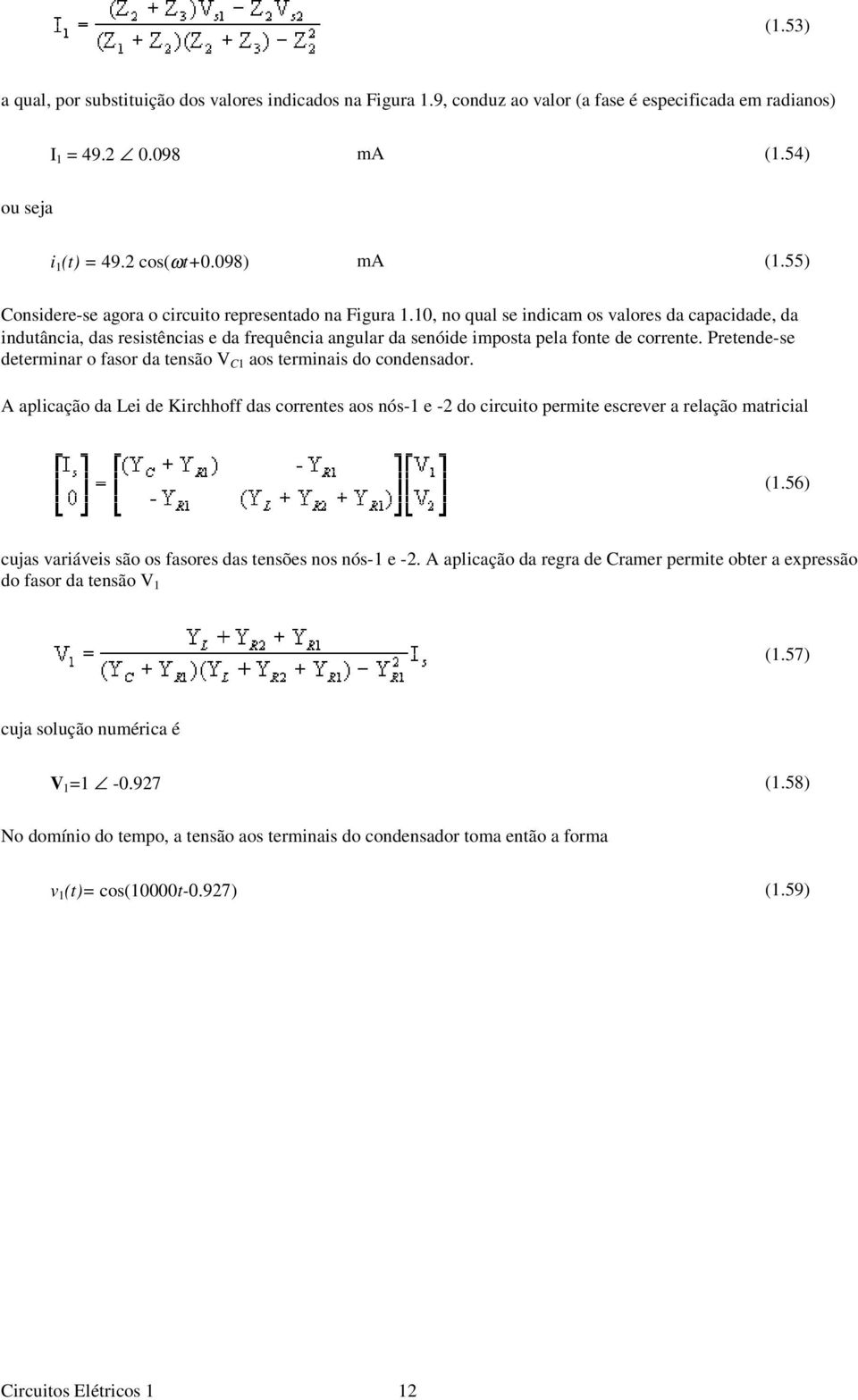 10, no qual se indicam os valores da capacidade, da indutância, das resistências e da frequência angular da senóide imposta pela fonte de corrente.