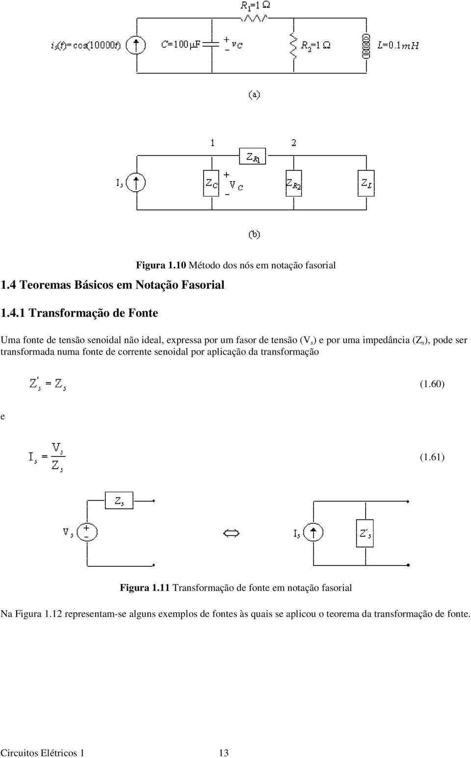 impedância (Z s ), pode ser transformada numa fonte de corrente senoidal por aplicação da transformação (1.60) e (1.61) Figura 1.