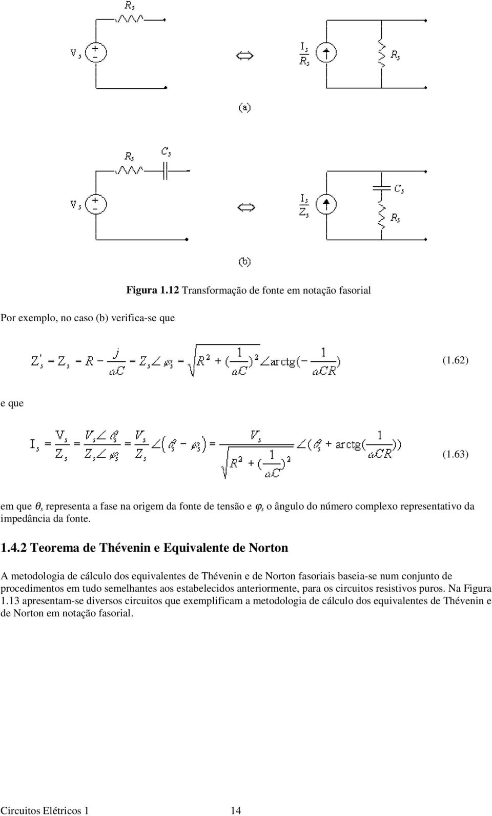 2 Teorema de Thévenin e Equivalente de Norton A metodologia de cálculo dos equivalentes de Thévenin e de Norton fasoriais baseia-se num conjunto de procedimentos em tudo