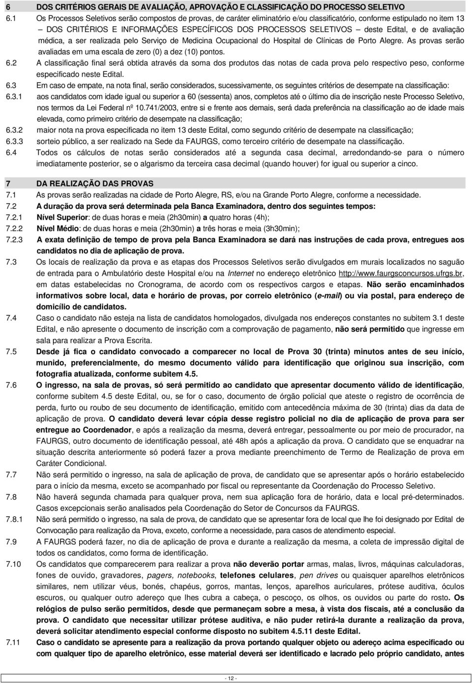 Edital, e de avaliação médica, a ser realizada pelo Serviço de Medicina Ocupacional do Hospital de Clínicas de Porto Alegre. As provas serão avaliadas em uma escala de zero (0) a dez (10). 6.