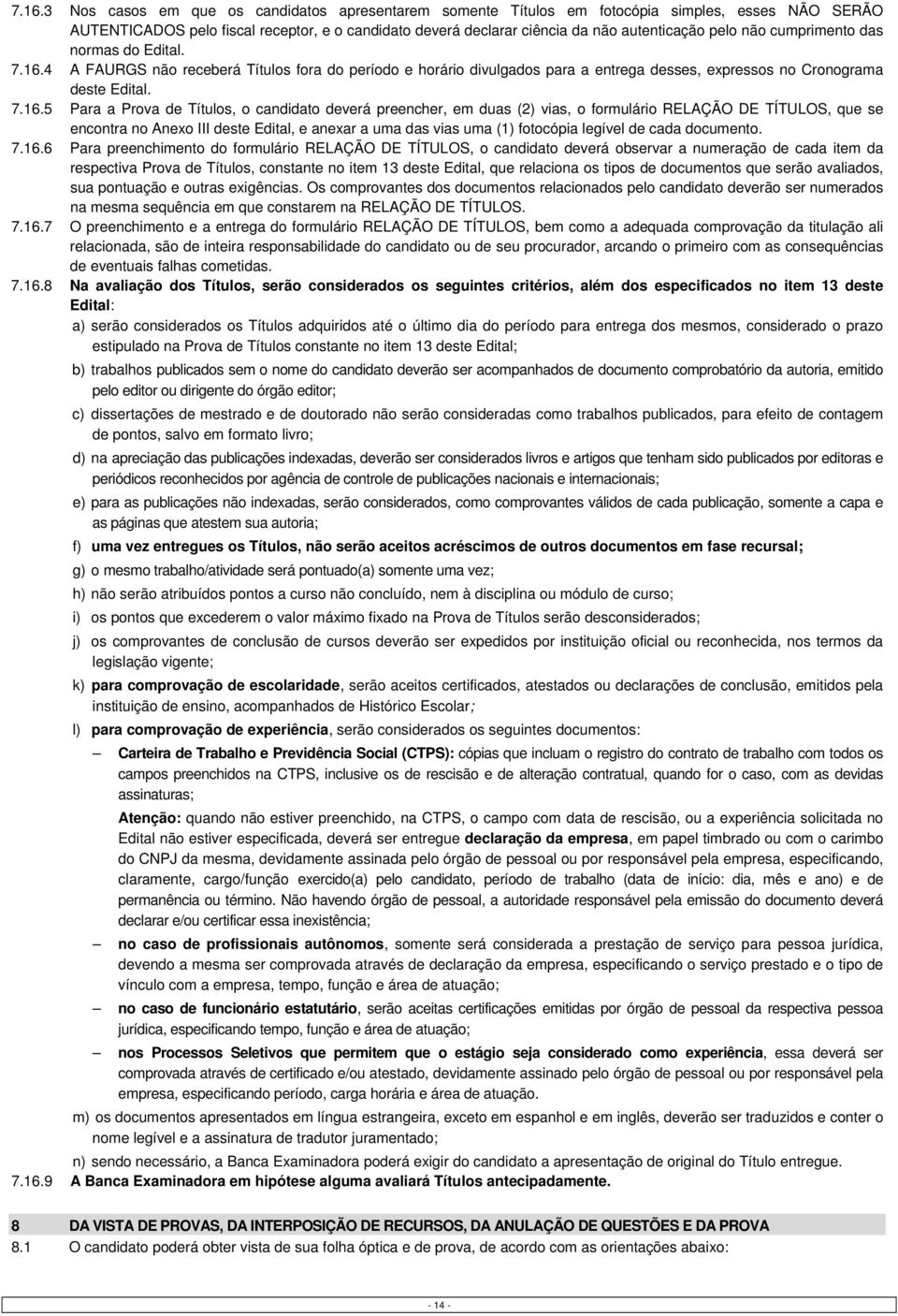 4 A FAURGS não receberá Títulos fora do período e horário divulgados para a entrega desses, expressos no Cronograma deste Edital. 7.16.