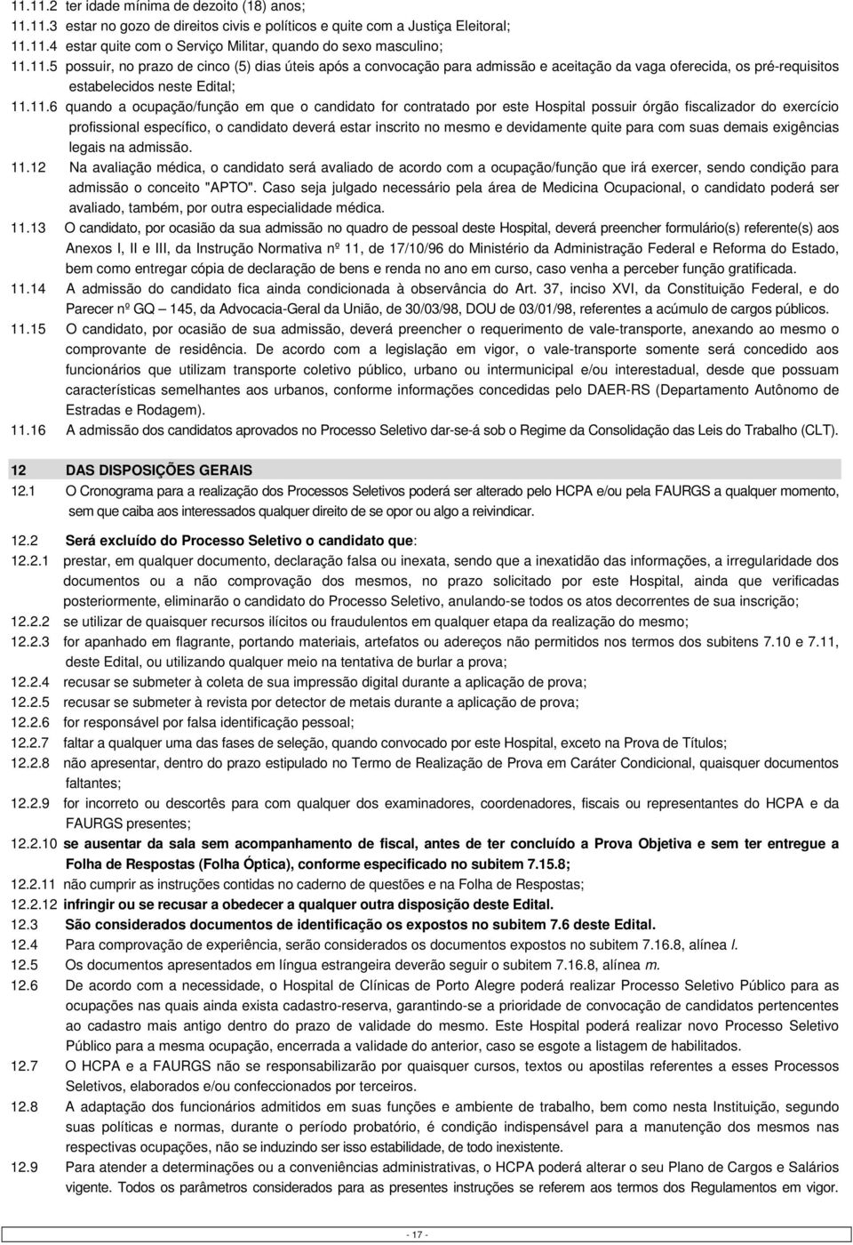 candidato for contratado por este Hospital possuir órgão fiscalizador do exercício profissional específico, o candidato deverá estar inscrito no mesmo e devidamente quite para com suas demais