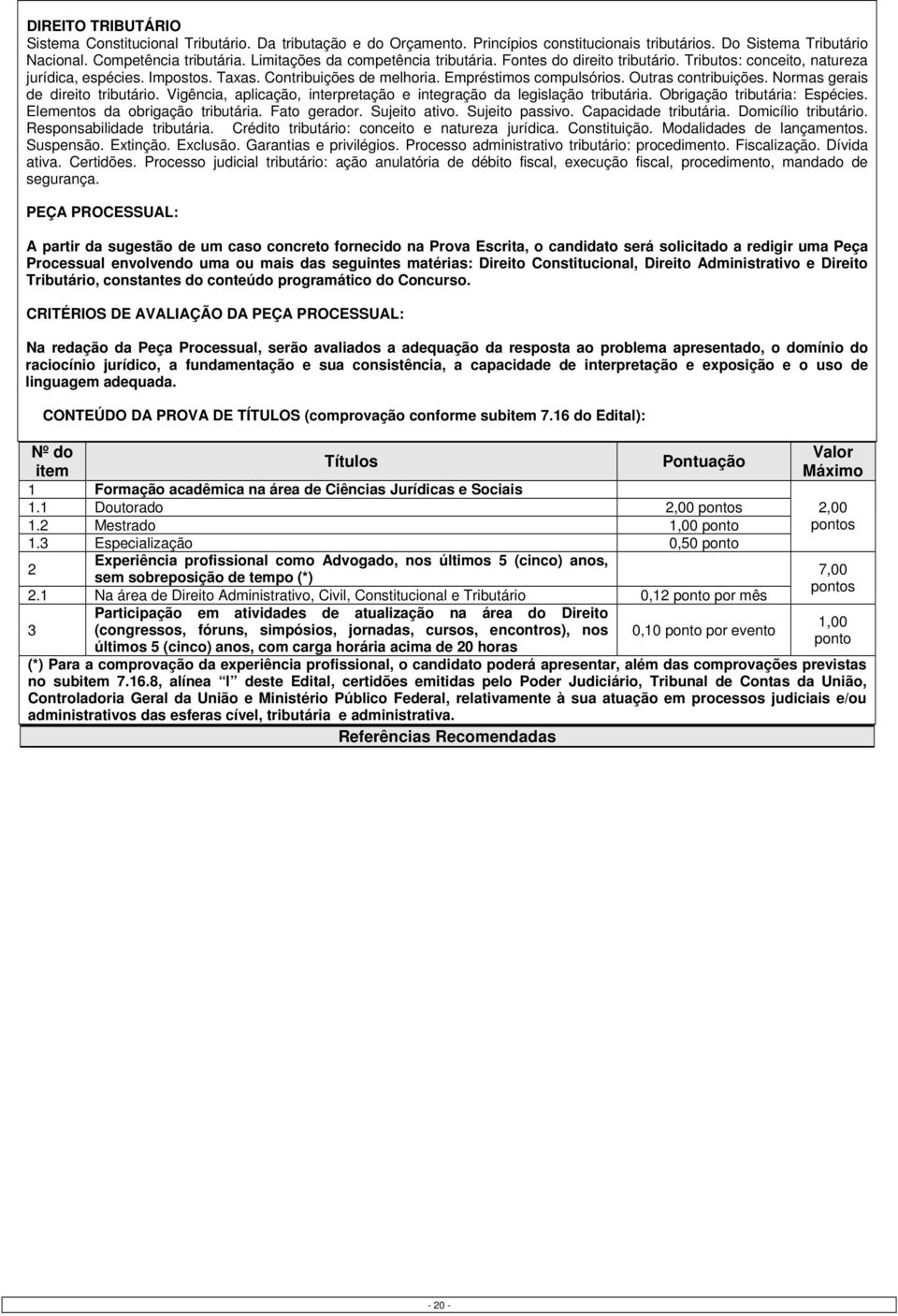 Outras contribuições. Normas gerais de direito tributário. Vigência, aplicação, interpretação e integração da legislação tributária. Obrigação tributária: Espécies. Elementos da obrigação tributária.