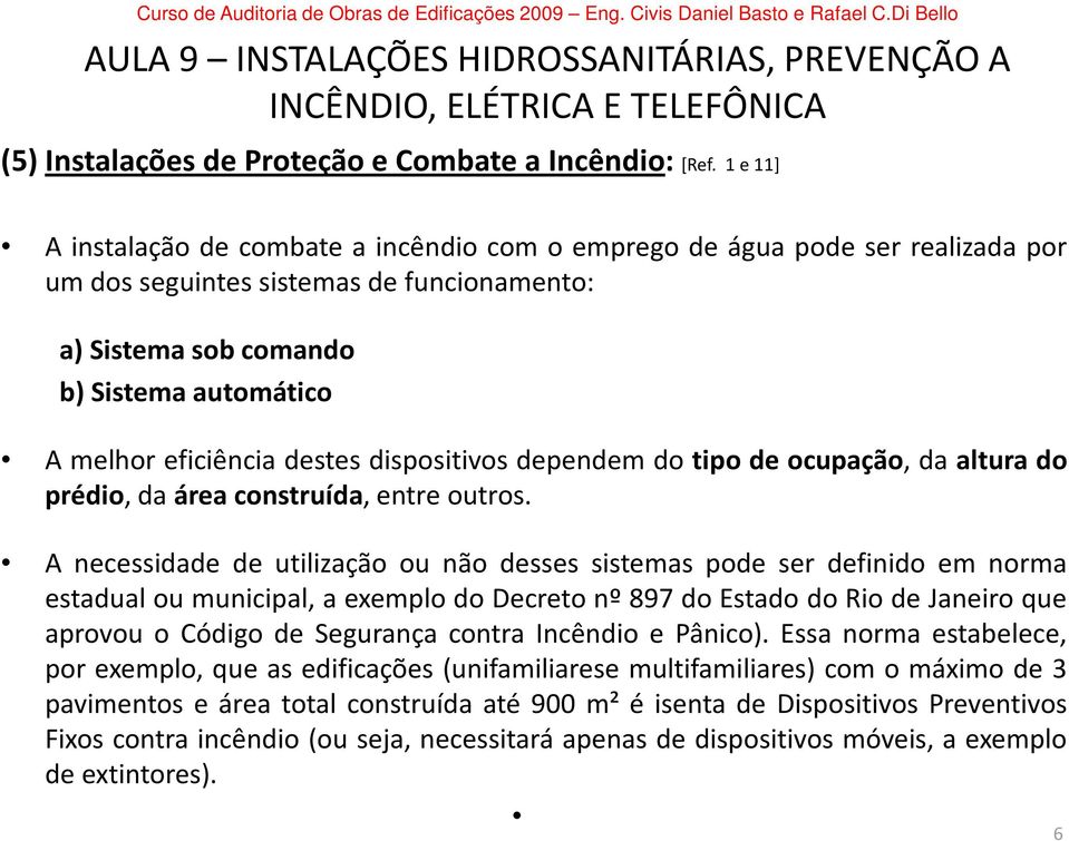 destes dispositivos dependem do tipo de ocupação, da altura do prédio, da área construída, entre outros.