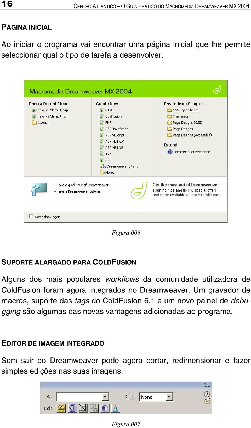 Figura 006 SUPORTE ALARGADO PARA COLDFUSION Alguns dos mais populares workflows da comunidade utilizadora de ColdFusion foram agora integrados no Dreamweaver.