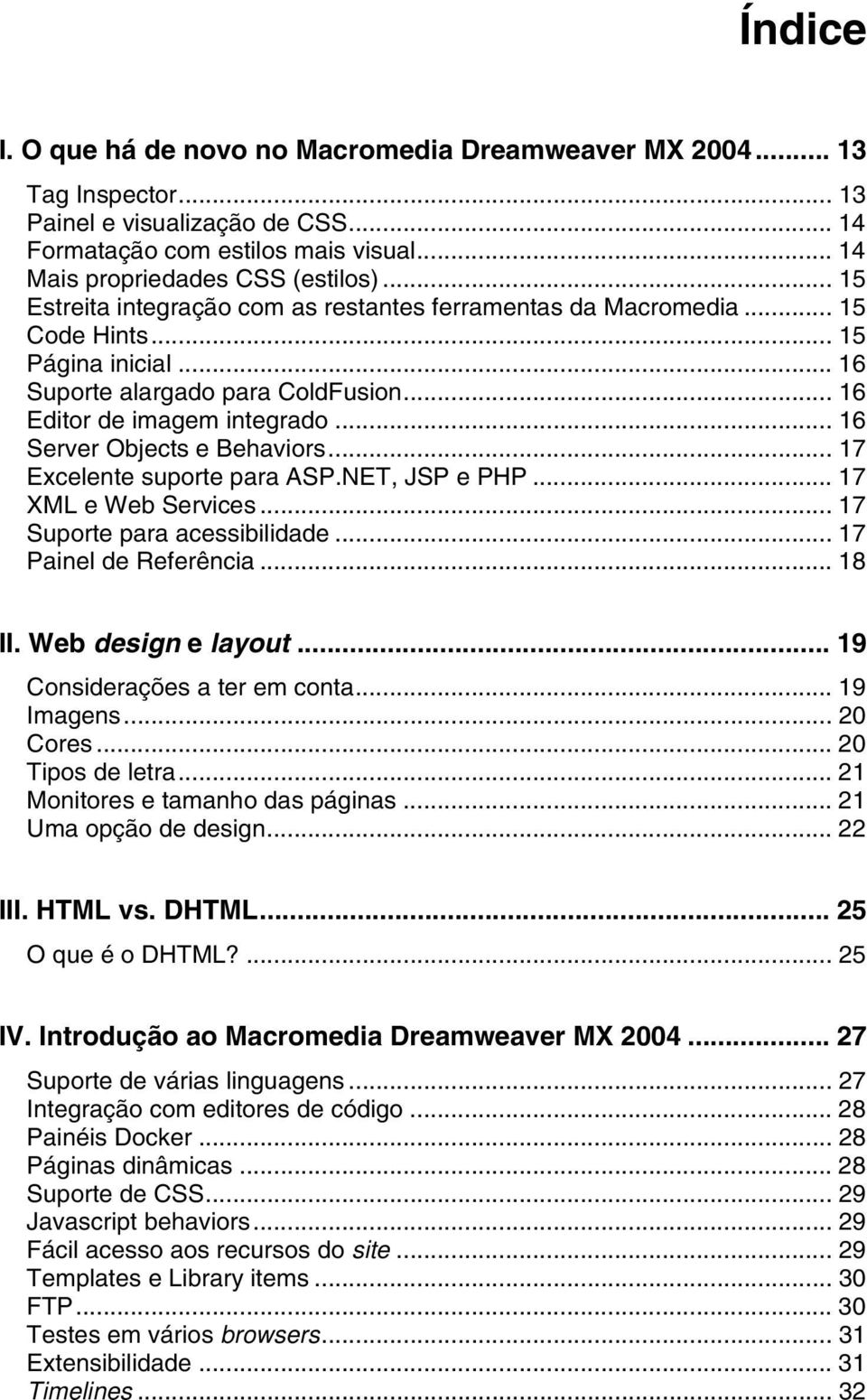 .. 16 Server Objects e Behaviors... 17 Excelente suporte para ASP.NET, JSP e PHP... 17 XML e Web Services... 17 Suporte para acessibilidade... 17 Painel de Referência... 18 II. Web design e layout.