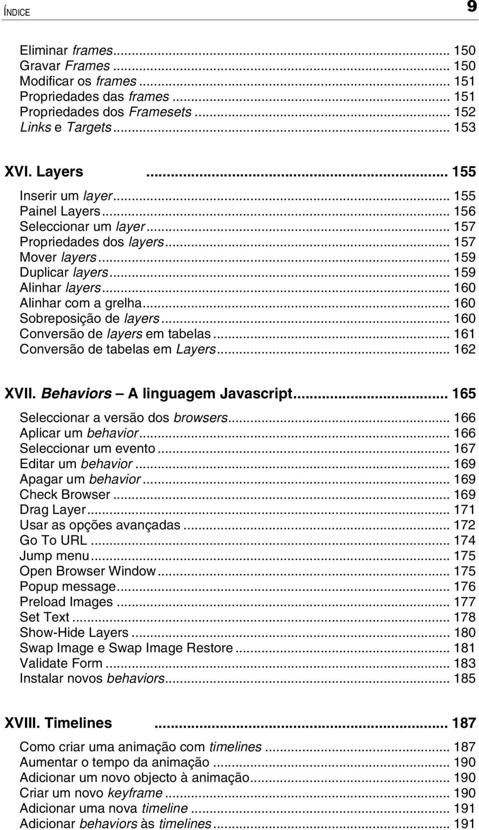 .. 160 Sobreposição de layers... 160 Conversão de layers em tabelas... 161 Conversão de tabelas em Layers... 162 XVII. Behaviors A linguagem Javascript... 165 Seleccionar a versão dos browsers.