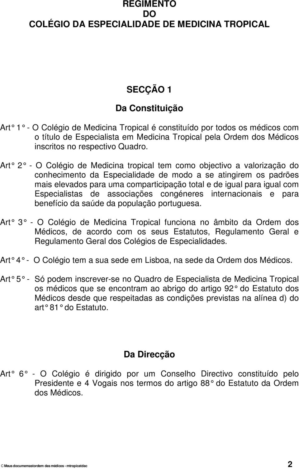 Art 2 - O Colégio de Medicina tropical tem como obje ctivo a valorização do conhecimento da Especialidade de modo a se atingirem os padrões mais elevados para uma comparticipação total e de igual