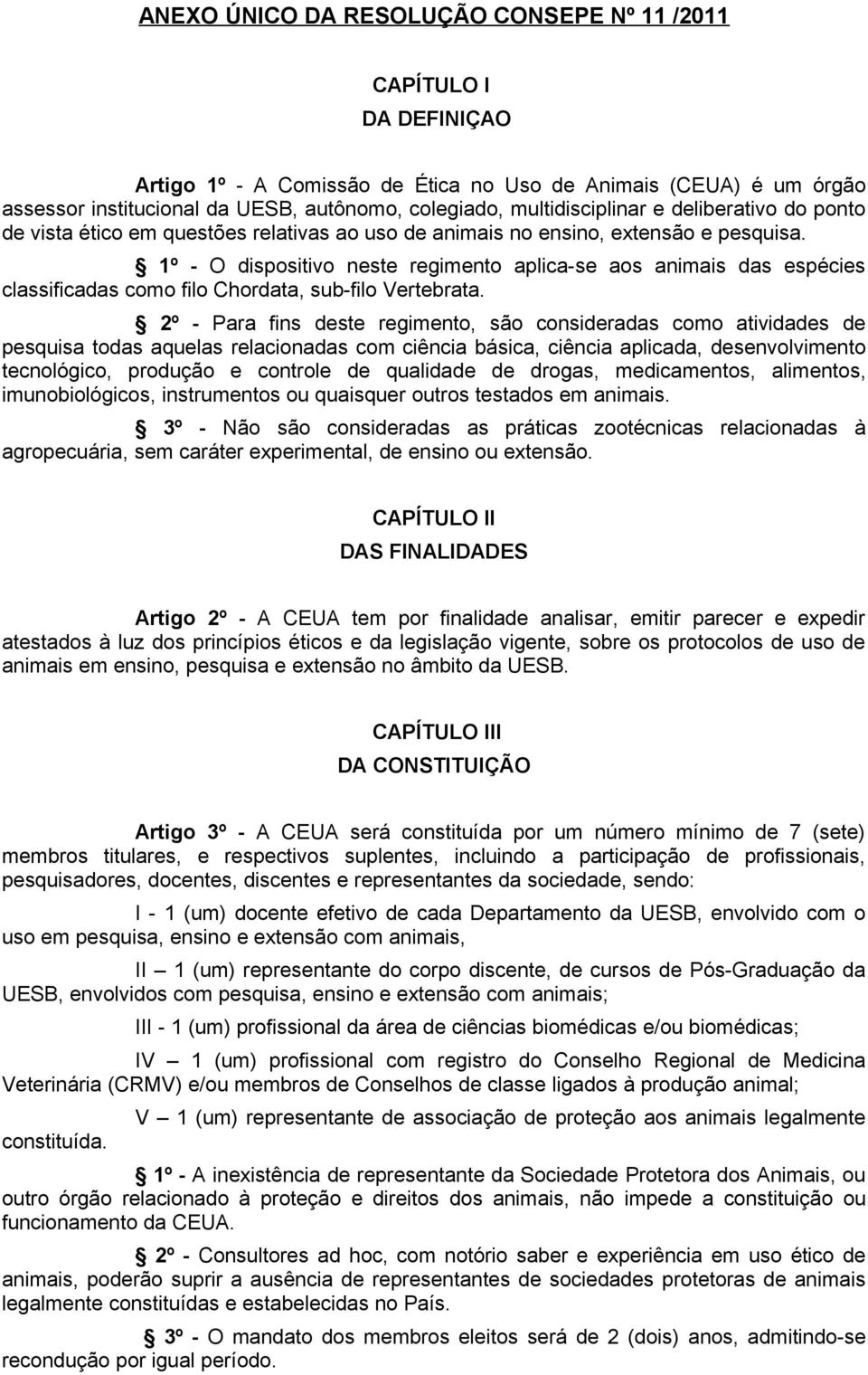 1º - O dispositivo neste regimento aplica-se aos animais das espécies classificadas como filo Chordata, sub-filo Vertebrata.