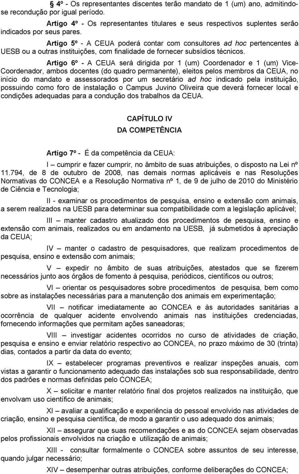 Artigo 5º - A CEUA poderá contar com consultores ad hoc pertencentes à UESB ou a outras instituições, com finalidade de fornecer subsídios técnicos.