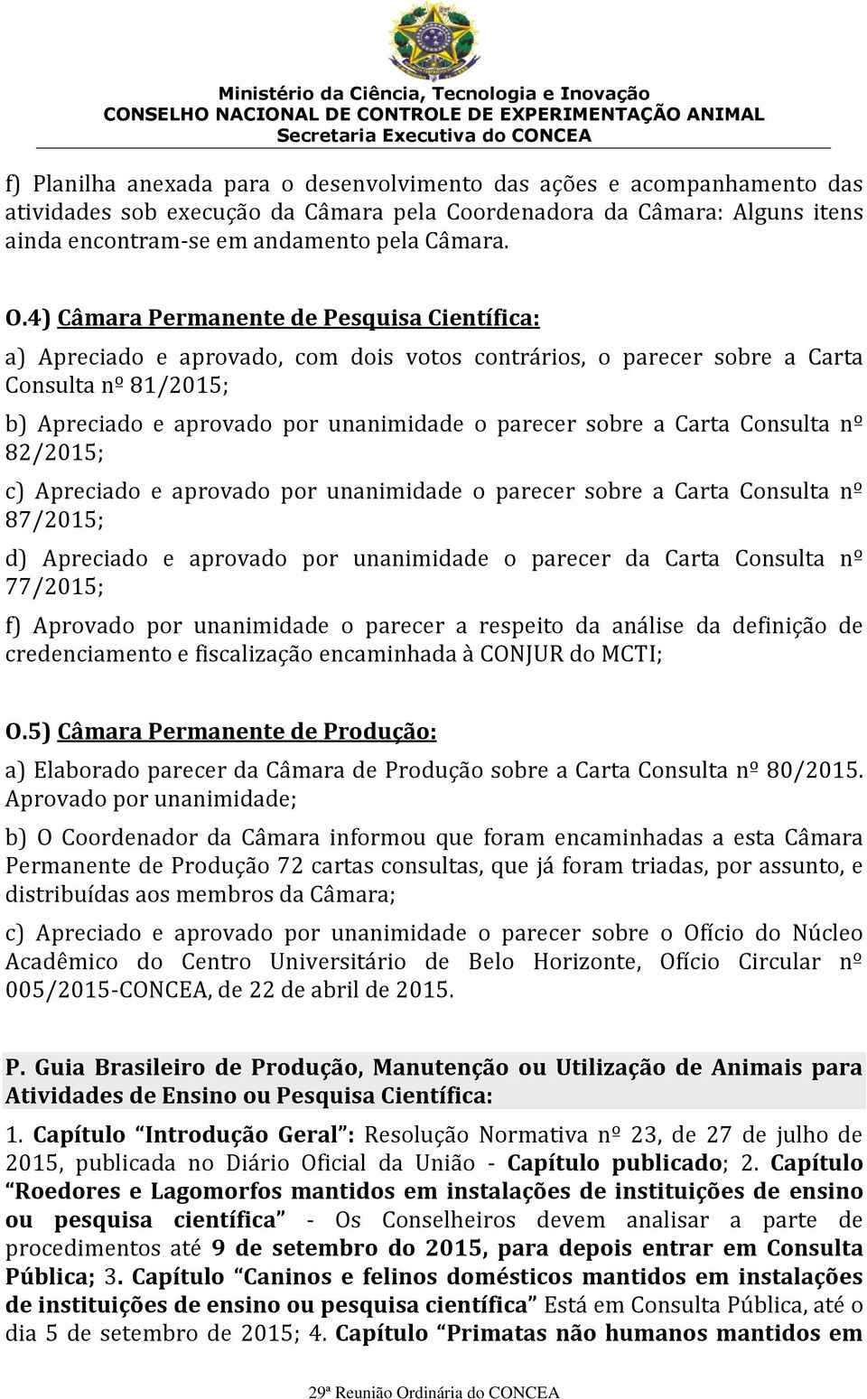 Carta Consulta nº 82/2015; c) Apreciado e aprovado por unanimidade o parecer sobre a Carta Consulta nº 87/2015; d) Apreciado e aprovado por unanimidade o parecer da Carta Consulta nº 77/2015; f)