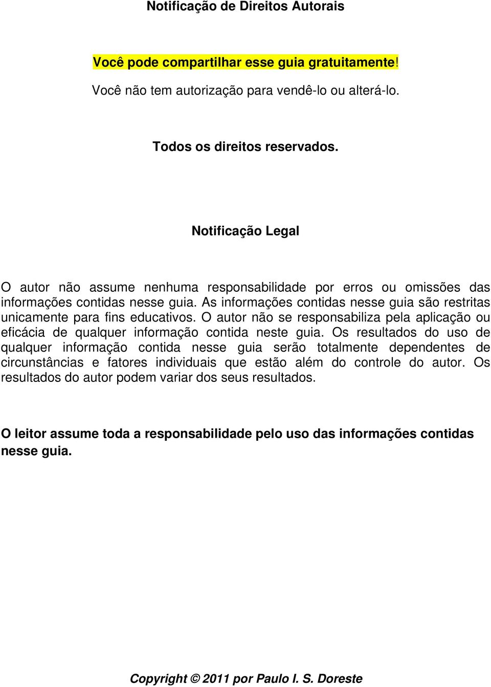 As informações contidas nesse guia são restritas unicamente para fins educativos. O autor não se responsabiliza pela aplicação ou eficácia de qualquer informação contida neste guia.