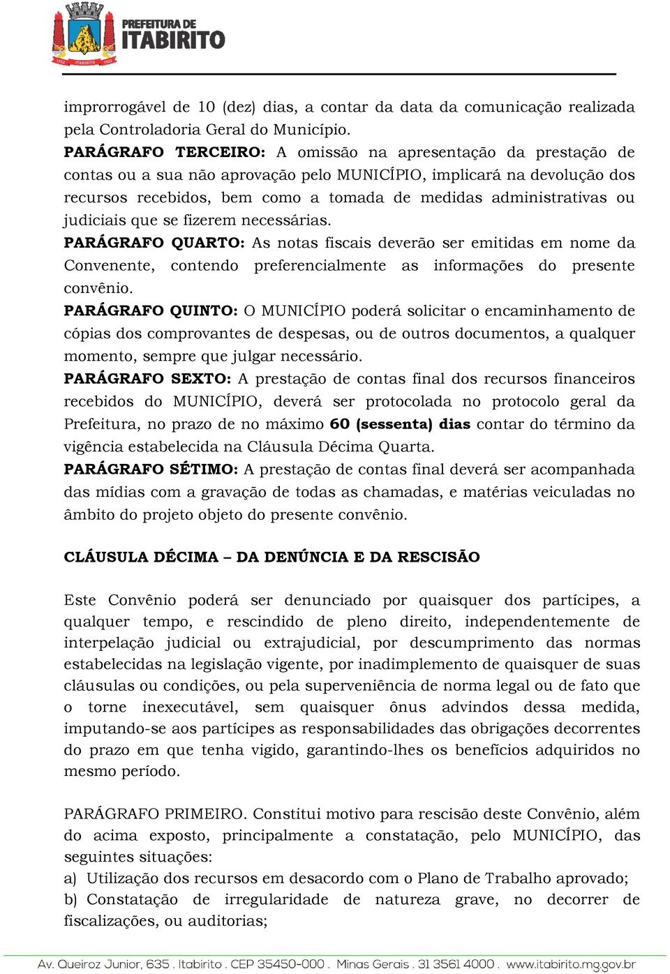 ou judiciais que se fizerem necessárias. PARÁGRAFO QUARTO: As notas fiscais deverão ser emitidas em nome da Convenente, contendo preferencialmente as informações do presente convênio.