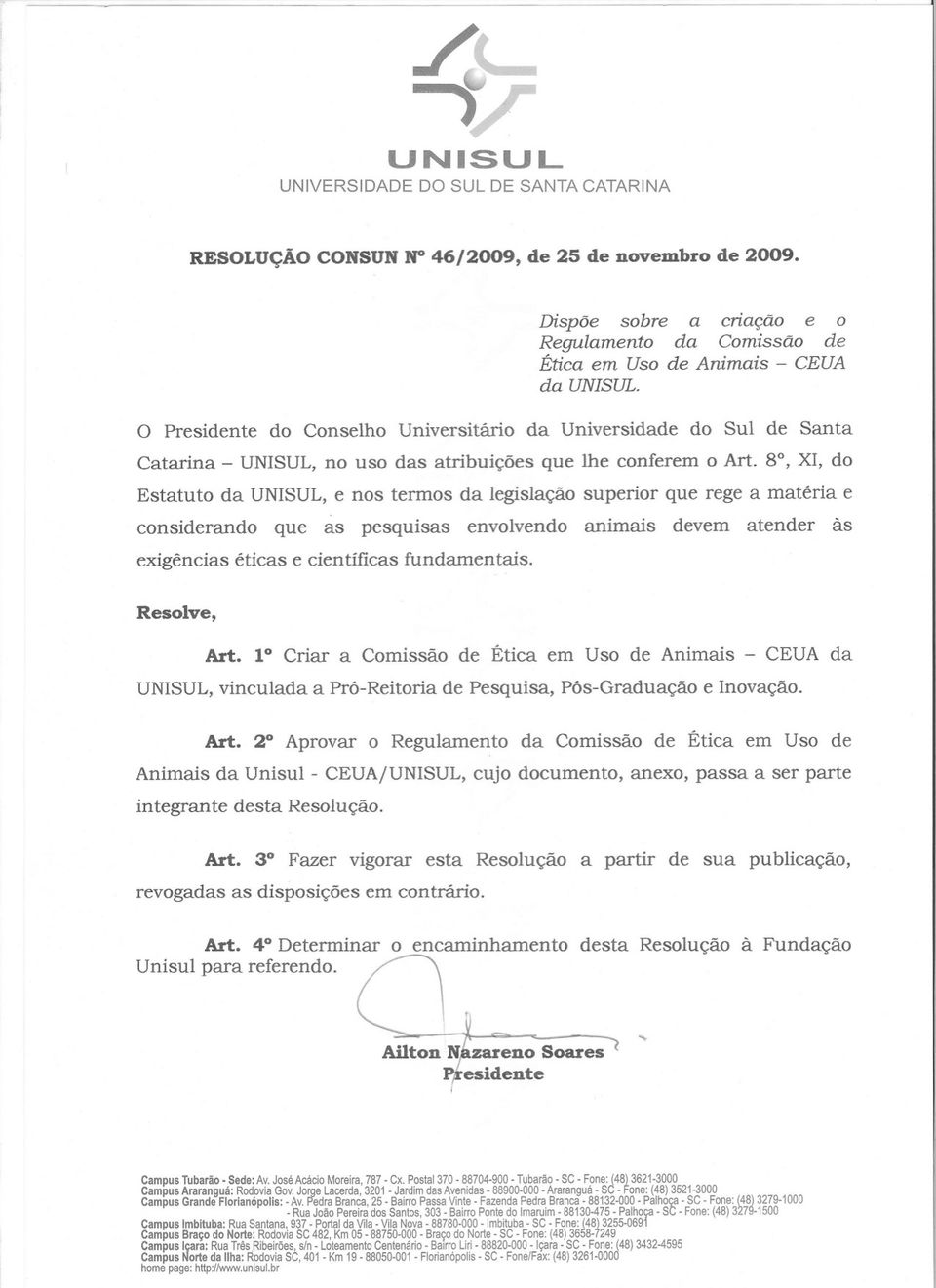 8, XI, do Estatuto da UNISUL, e nos termos da legislação superior que rege a matéria e considerando que as pesquisas envolvendo animais devem atender às exigências éticas e científicas fundamentais.