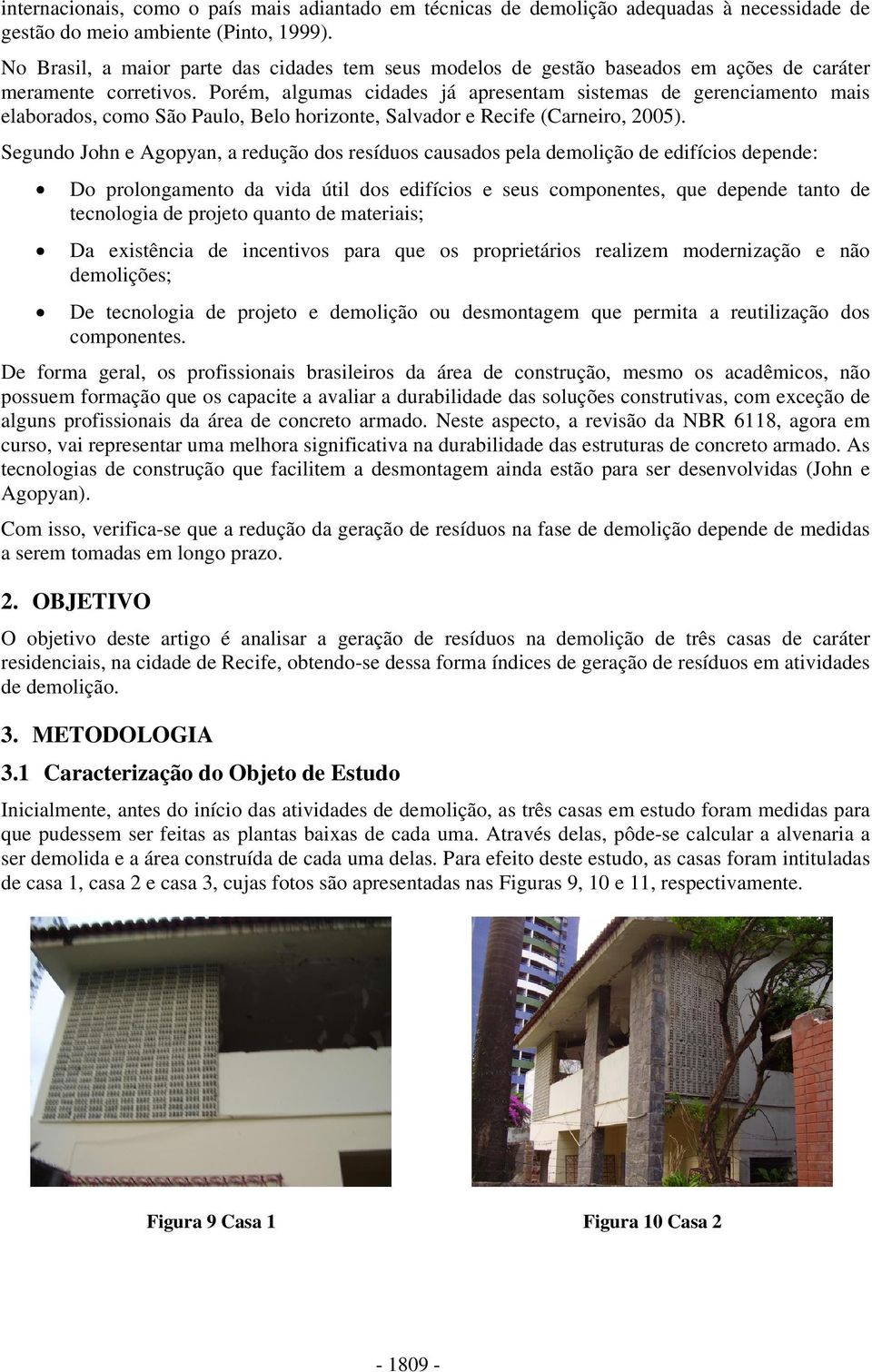 Porém, algumas cidades já apresentam sistemas de gerenciamento mais elaborados, como São Paulo, Belo horizonte, Salvador e Recife (Carneiro, 2005).