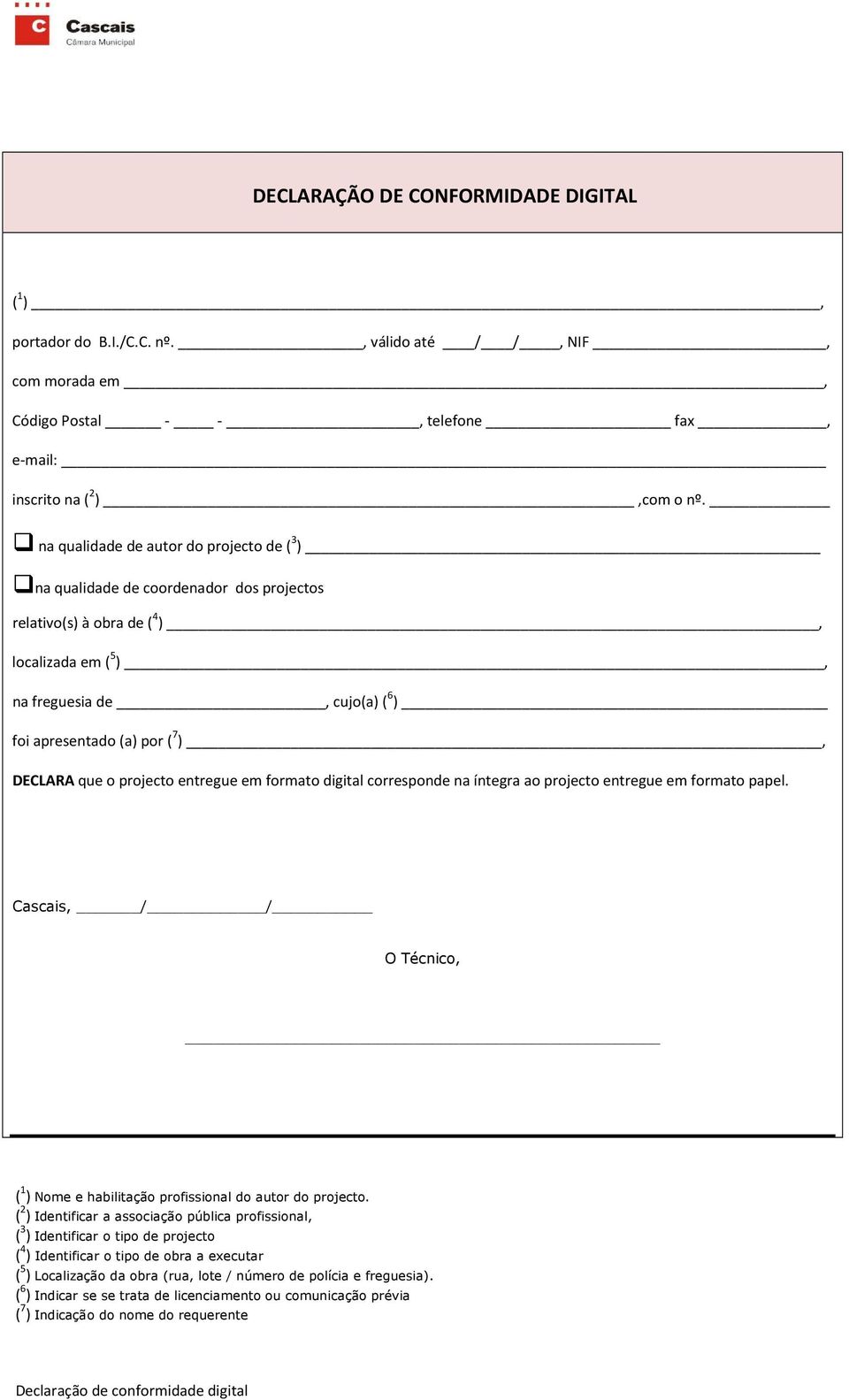 DECLARA que o projecto entregue em formato digital corresponde na íntegra ao projecto entregue em formato papel. Cascais, / / O Técnico, ( 1 ) Nome e habilitação profissional do autor do projecto.
