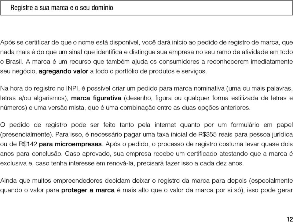 A marca é um recurso que também ajuda os consumidores a reconhecerem imediatamente seu negócio, agregando valor a todo o portfólio de produtos e serviços.