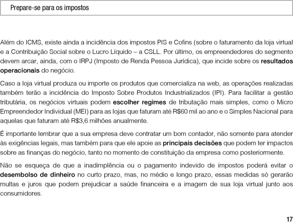 Caso a loja virtual produza ou importe os produtos que comercializa na web, as operações realizadas também terão a incidência do Imposto Sobre Produtos Industrializados (IPI).