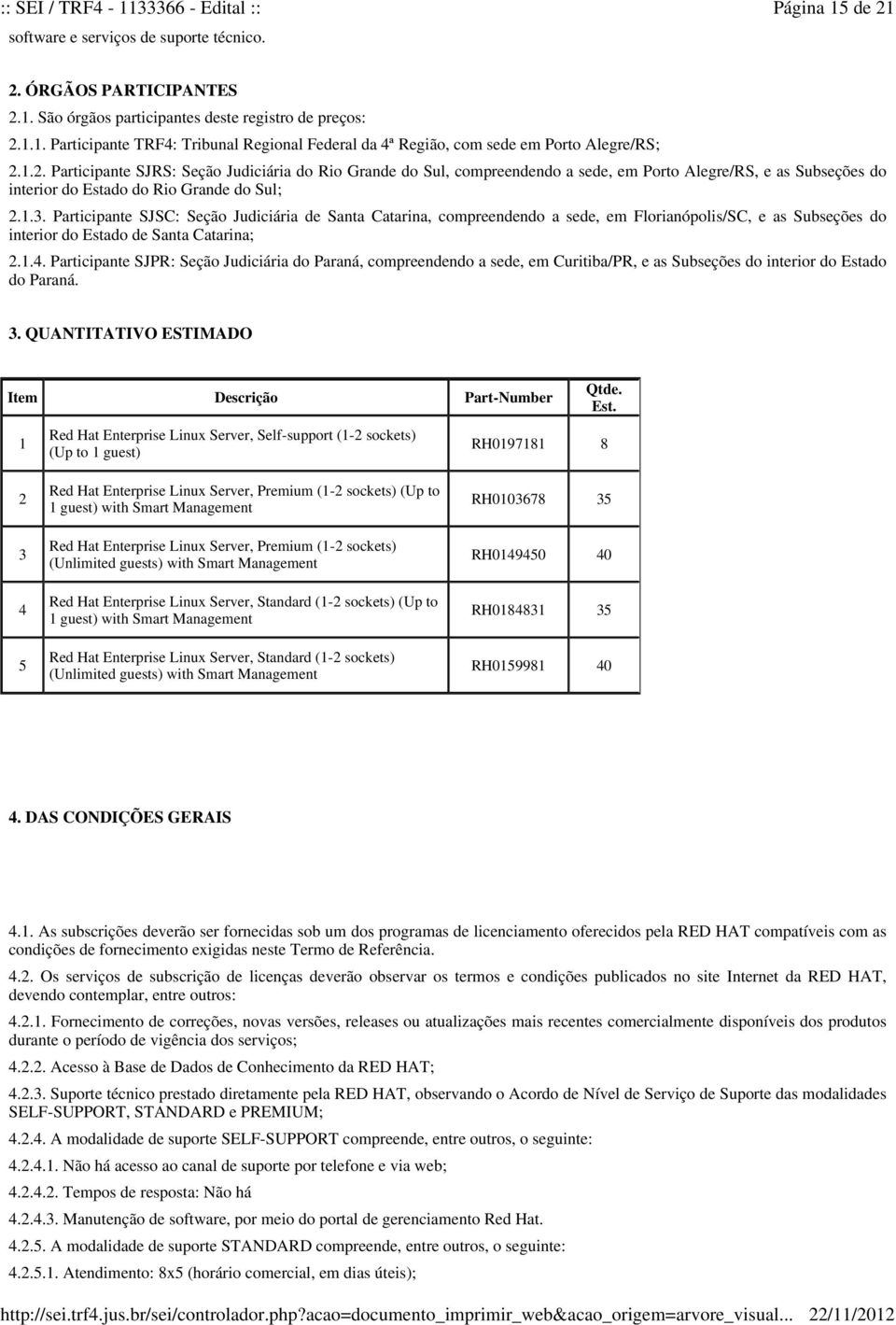 Participante SJSC: Seção Judiciária de Santa Catarina, compreendendo a sede, em Florianópolis/SC, e as Subseções do interior do Estado de Santa Catarina; 2.1.4.