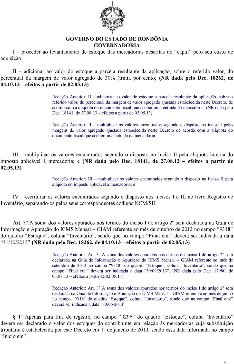 13) Redação Anterior: II adicionar ao valor do estoque a parcela resultante da aplicação, sobre o referido valor, do percentual da margem de valor agregado ajustada estabelecida neste Decreto, de