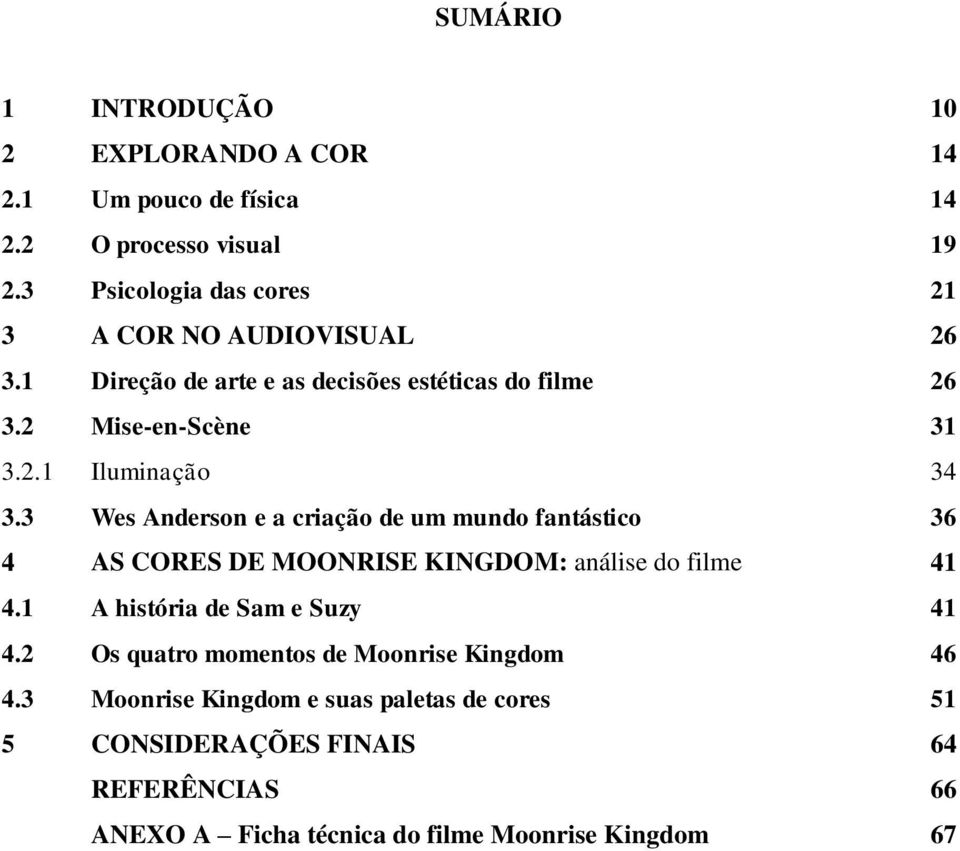 3 Wes Anderson e a criação de um mundo fantástico 36 4 AS CORES DE MOONRISE KINGDOM: análise do filme 41 4.1 A história de Sam e Suzy 41 4.