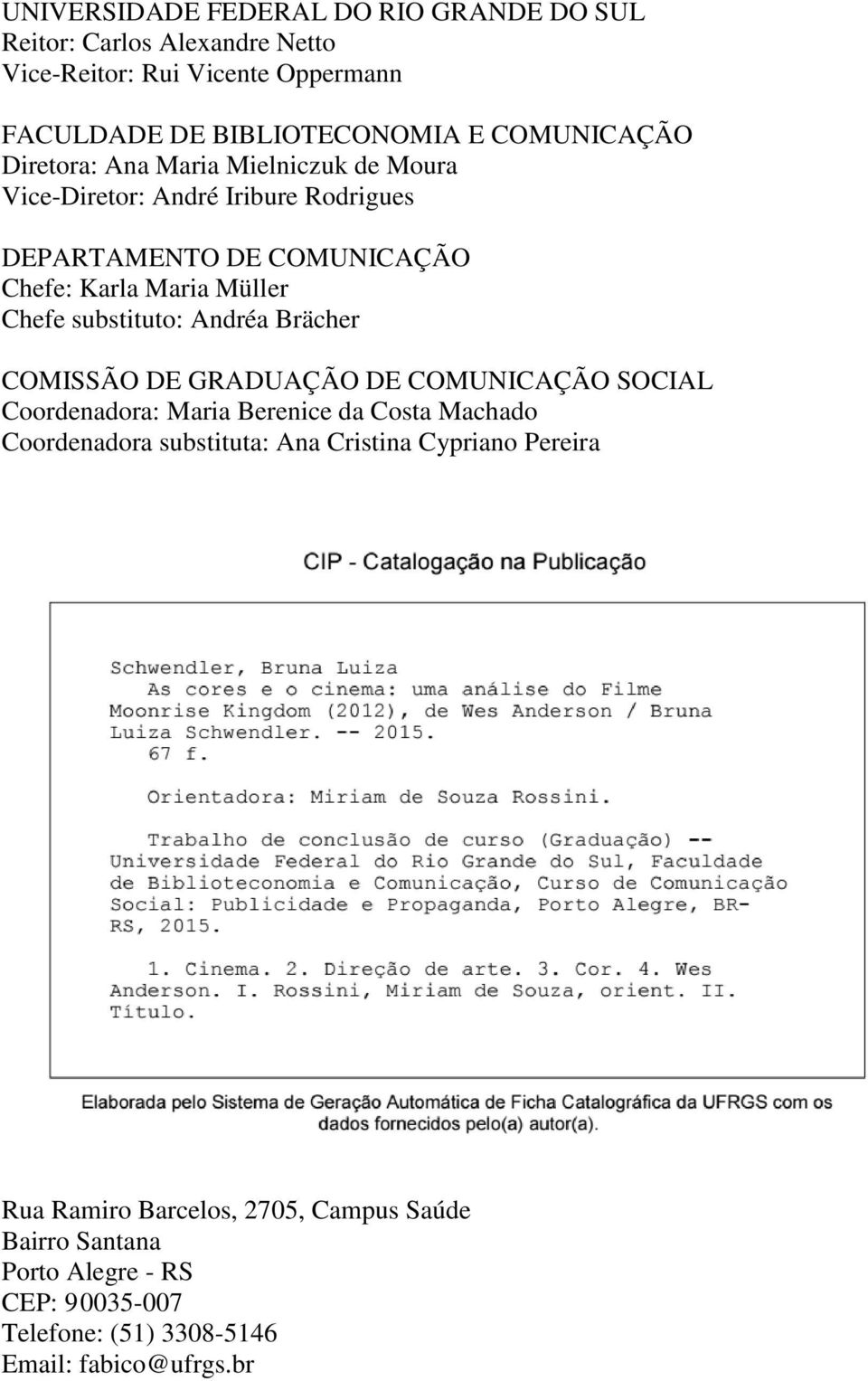 substituto: Andréa Brächer COMISSÃO DE GRADUAÇÃO DE COMUNICAÇÃO SOCIAL Coordenadora: Maria Berenice da Costa Machado Coordenadora substituta: Ana