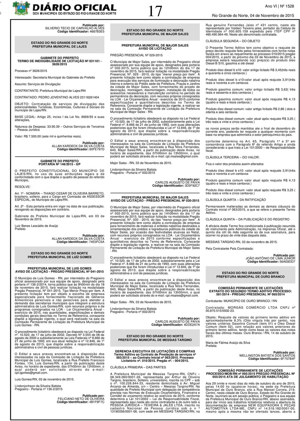 divulgação das potencialidades Turísticas, Econômicas, Culturais e Sociais do município de Lajes/RN. BASE LEGAL: Artigo 25, inciso I da Lei No. 8666/93 e suas alterações, Natureza da Despesa: 33.90.