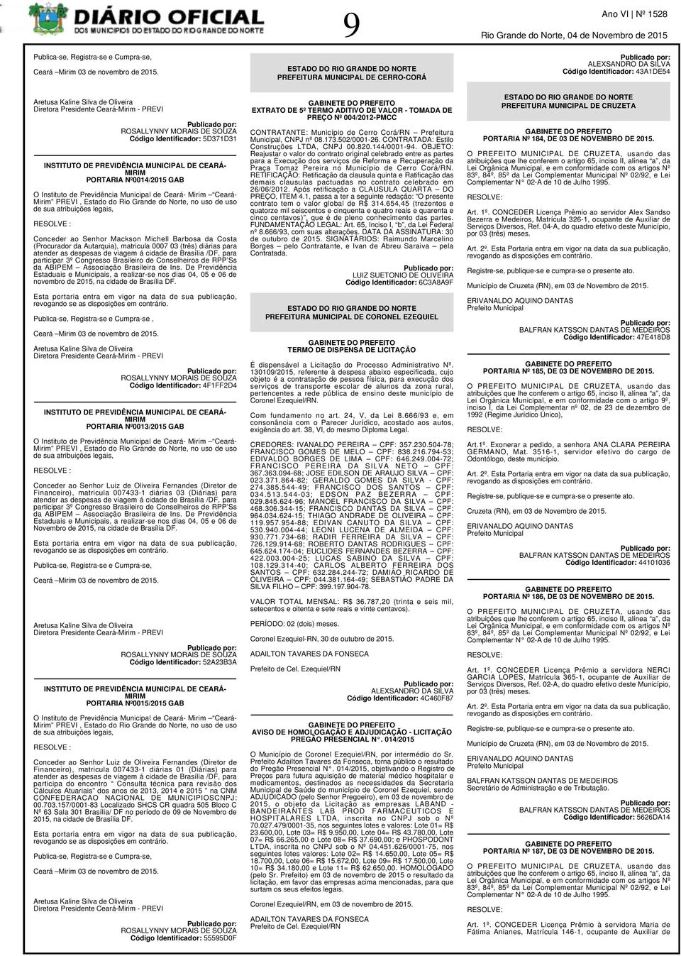 Nº0014/2015 GAB O Instituto de Previdência Municipal de Ceará- Mirim Ceará- Mirim PREVI, Estado do Rio Grande do Norte, no uso de uso de sua atribuições legais, RESOLVE : Conceder ao Senhor Mackson