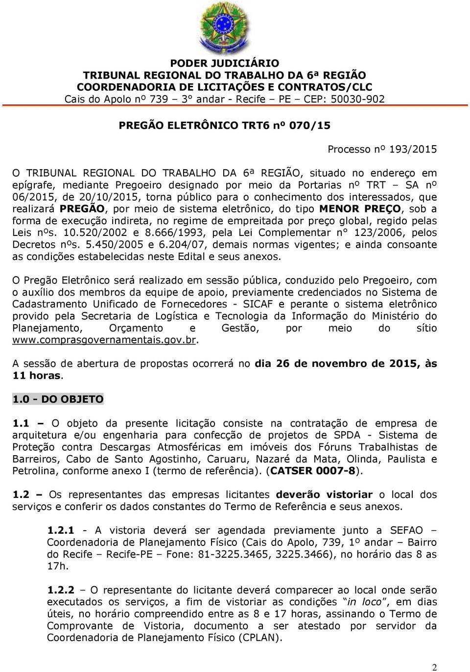 público para o conhecimento dos interessados, que realizará PREGÃO, por meio de sistema eletrônico, do tipo MENOR PREÇO, sob a forma de execução indireta, no regime de empreitada por preço global,