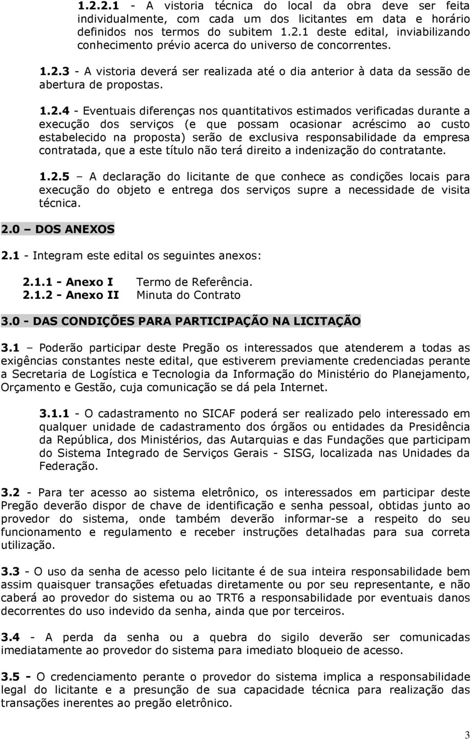 serviços (e que possam ocasionar acréscimo ao custo estabelecido na proposta) serão de exclusiva responsabilidade da empresa contratada, que a este título não terá direito a indenização do