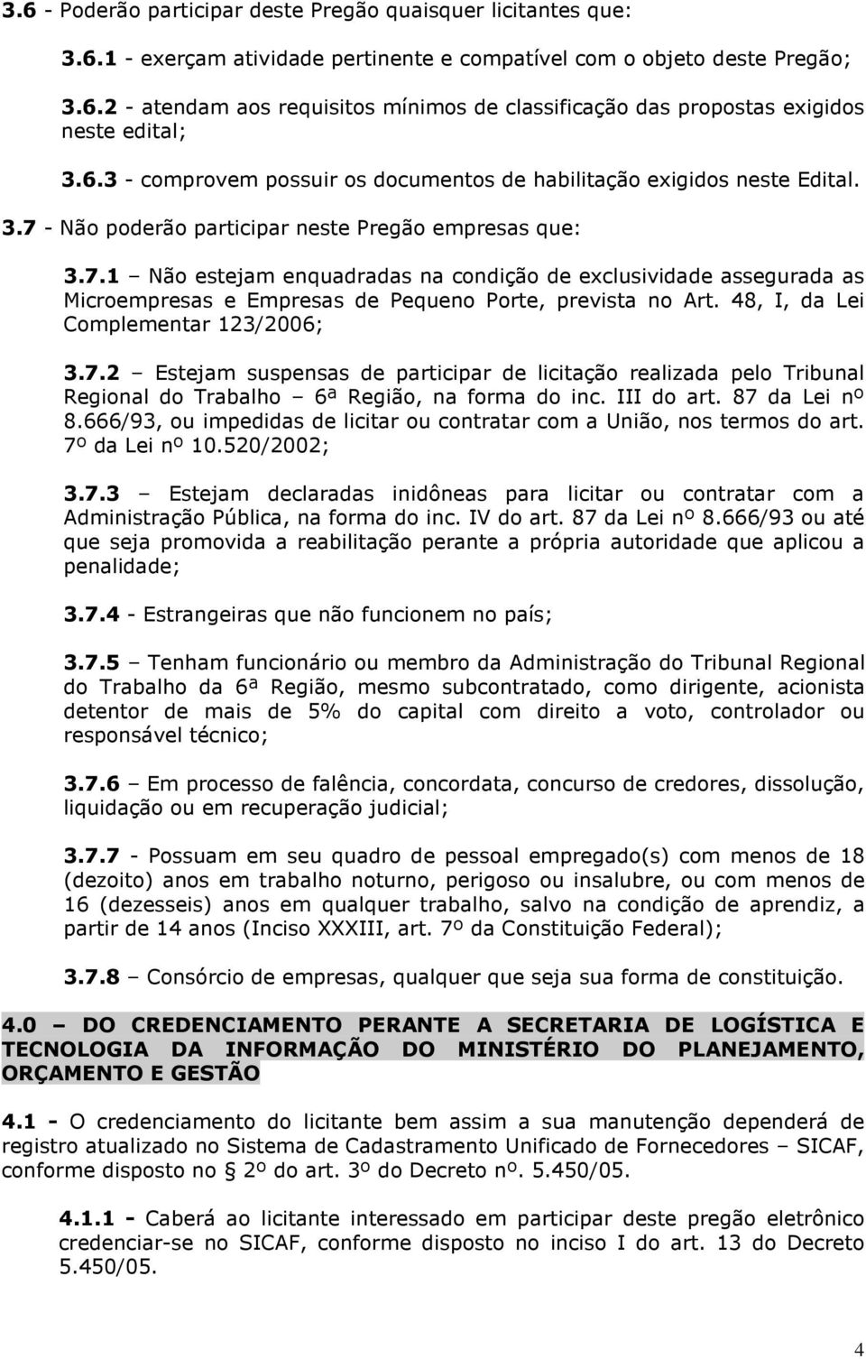 - Não poderão participar neste Pregão empresas que: 3.7.1 Não estejam enquadradas na condição de exclusividade assegurada as Microempresas e Empresas de Pequeno Porte, prevista no Art.