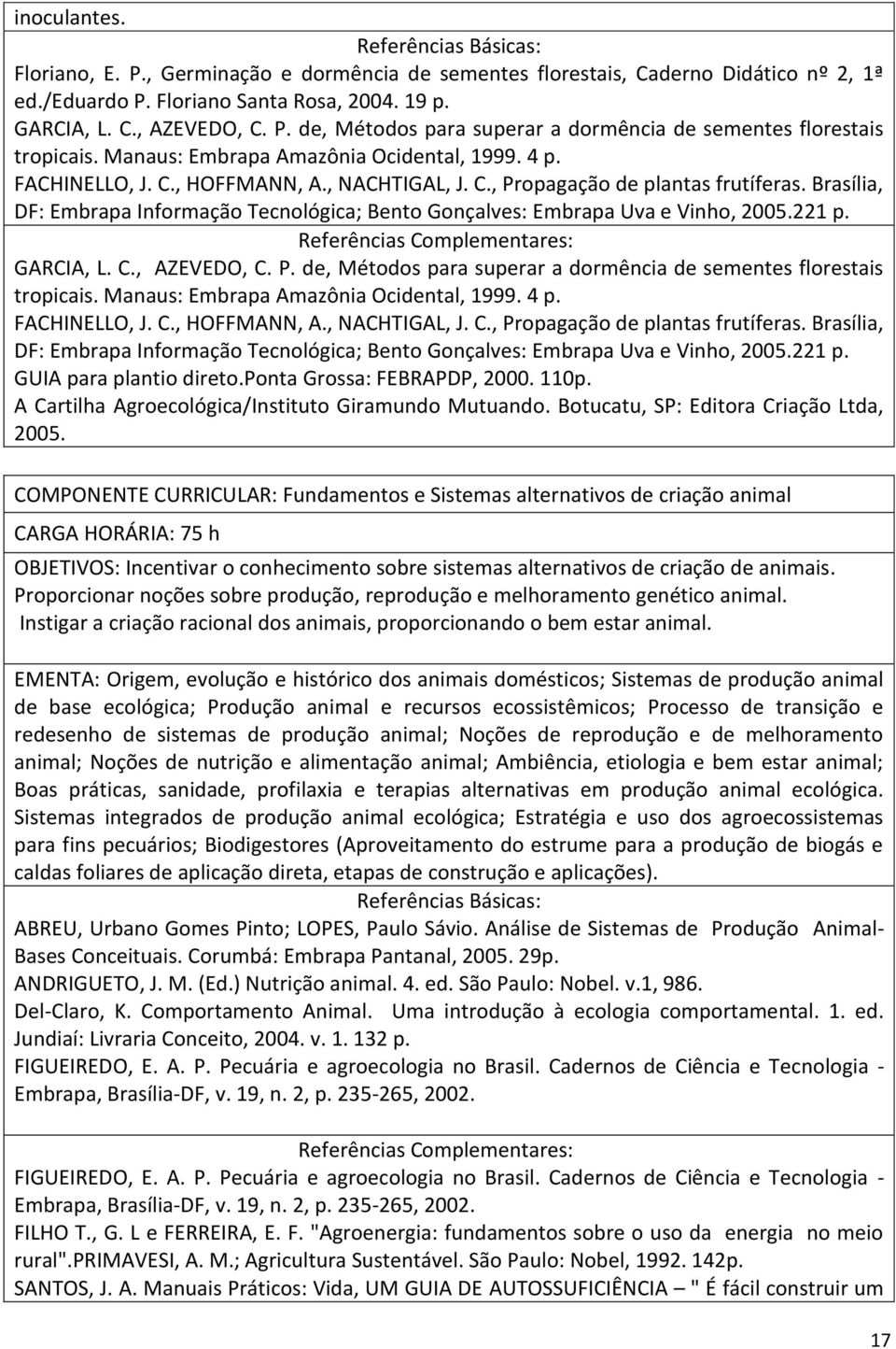 Brasília, DF: Embrapa Informação Tecnológica; Bento Gonçalves: Embrapa Uva e Vinho, 2005.221 p. Referências Complementares: GARCIA, L. C., AZEVEDO, C.