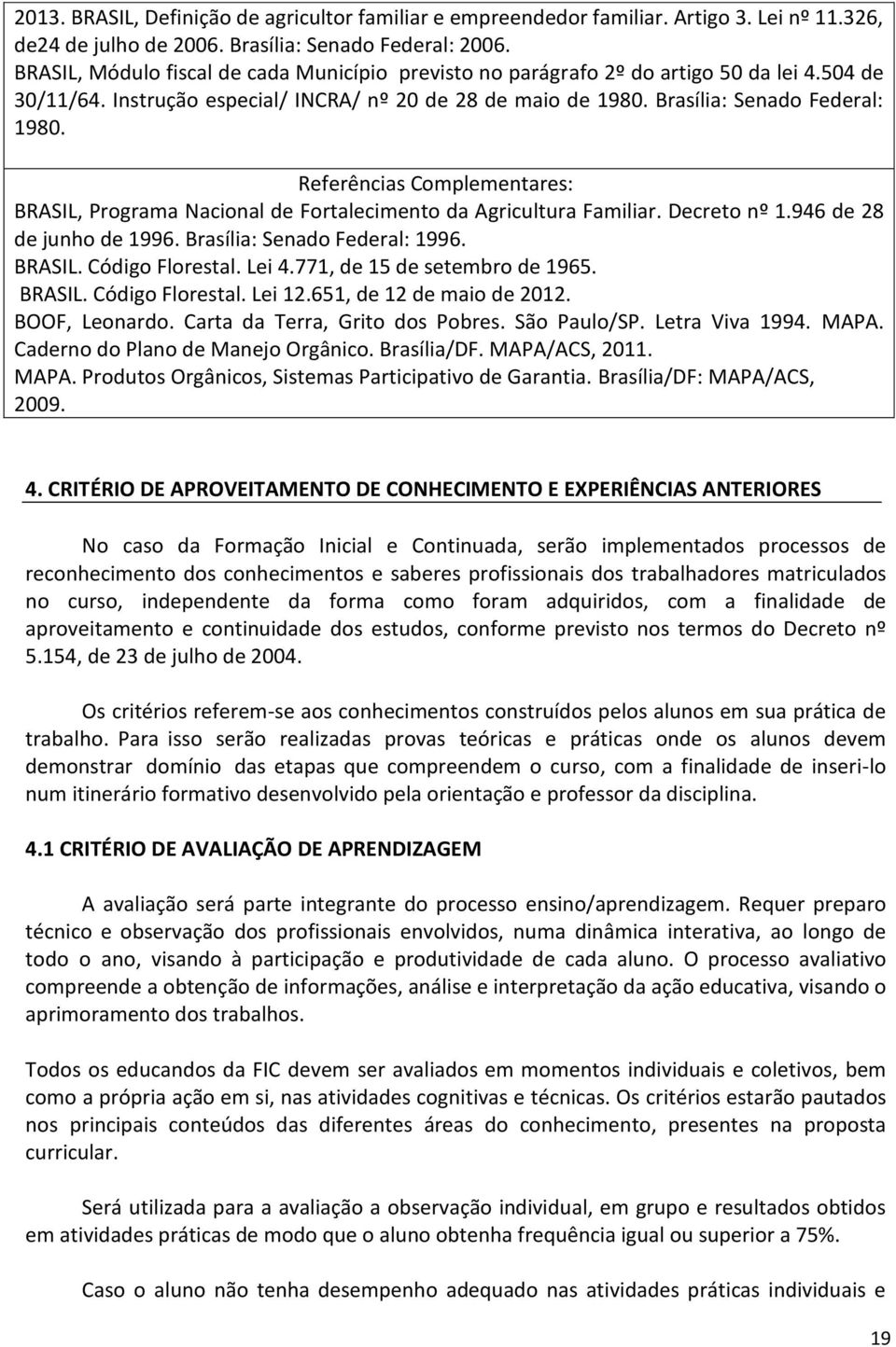 Referências Complementares: BRASIL, Programa Nacional de Fortalecimento da Agricultura Familiar. Decreto nº 1.946 de 28 de junho de 1996. Brasília: Senado Federal: 1996. BRASIL. Código Florestal.