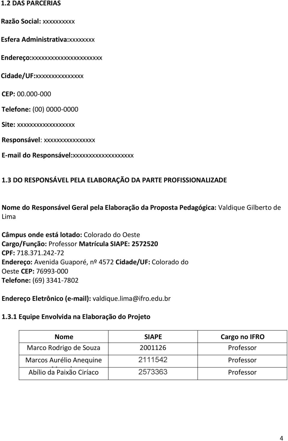 3 DO RESPONSÁVEL PELA ELABORAÇÃO DA PARTE PROFISSIONALIZADE Nome do Responsável Geral pela Elaboração da Proposta Pedagógica: Valdique Gilberto de Lima Câmpus onde está lotado: Colorado do Oeste