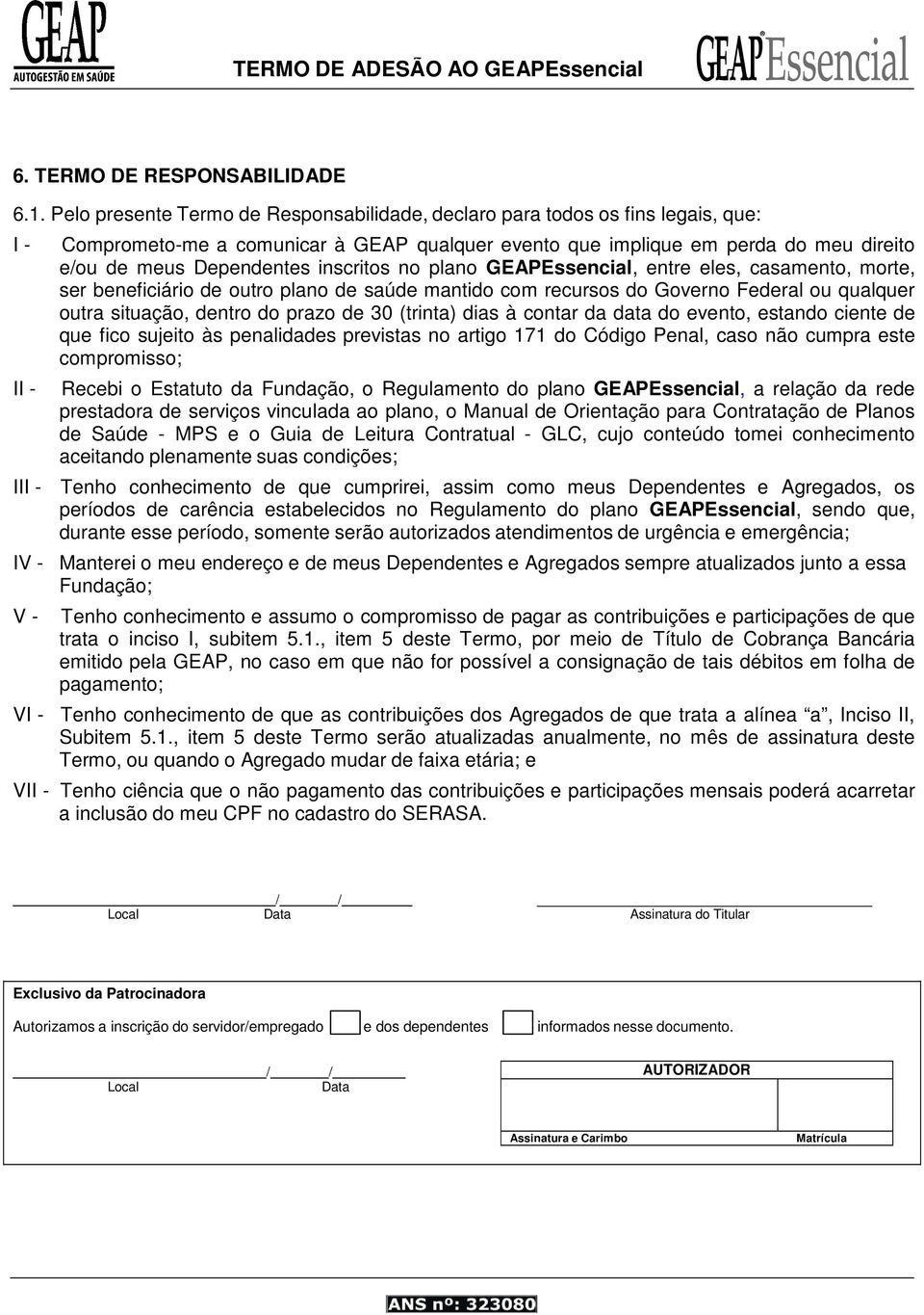 Dependentes inscritos no plano GEAPEssencial, entre eles, casamento, morte, ser beneficiário de outro plano de saúde mantido com recursos do Governo Federal ou qualquer outra situação, dentro do