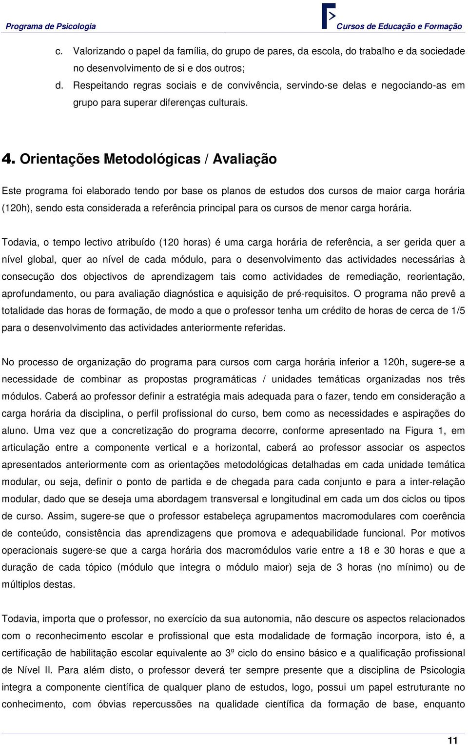 Orientações Metodológicas / Avaliação Este programa foi elaborado tendo por base os planos de estudos dos cursos de maior carga horária (120h), sendo esta considerada a referência principal para os