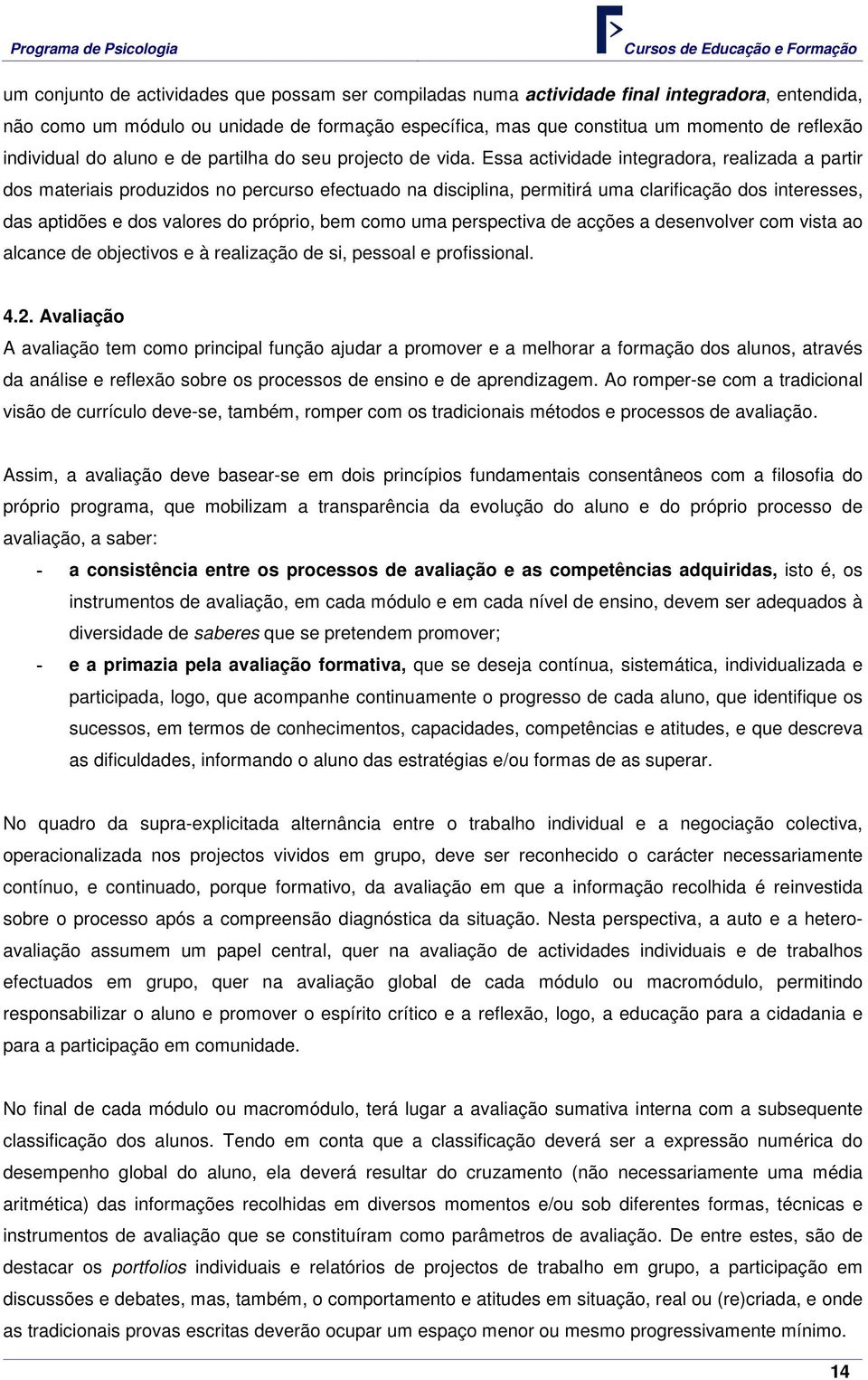 Essa actividade integradora, realizada a partir dos materiais produzidos no percurso efectuado na disciplina, permitirá uma clarificação dos interesses, das aptidões e dos valores do próprio, bem