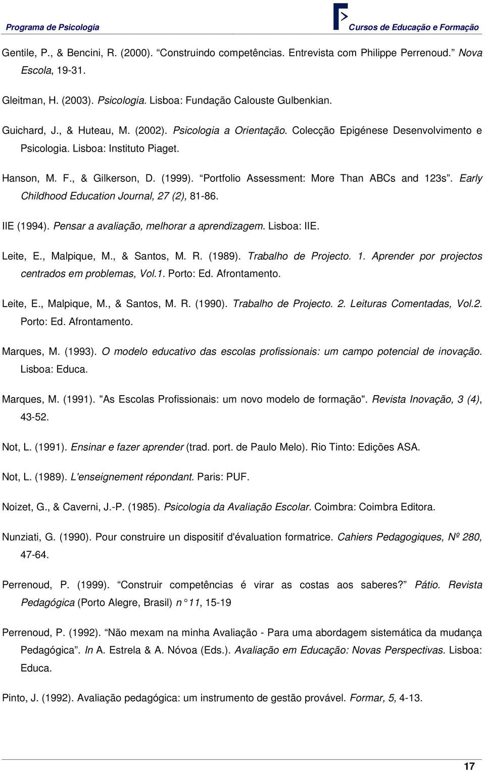 Portfolio Assessment: More Than ABCs and 123s. Early Childhood Education Journal, 27 (2), 81-86. IIE (1994). Pensar a avaliação, melhorar a aprendizagem. Lisboa: IIE. Leite, E., Malpique, M.