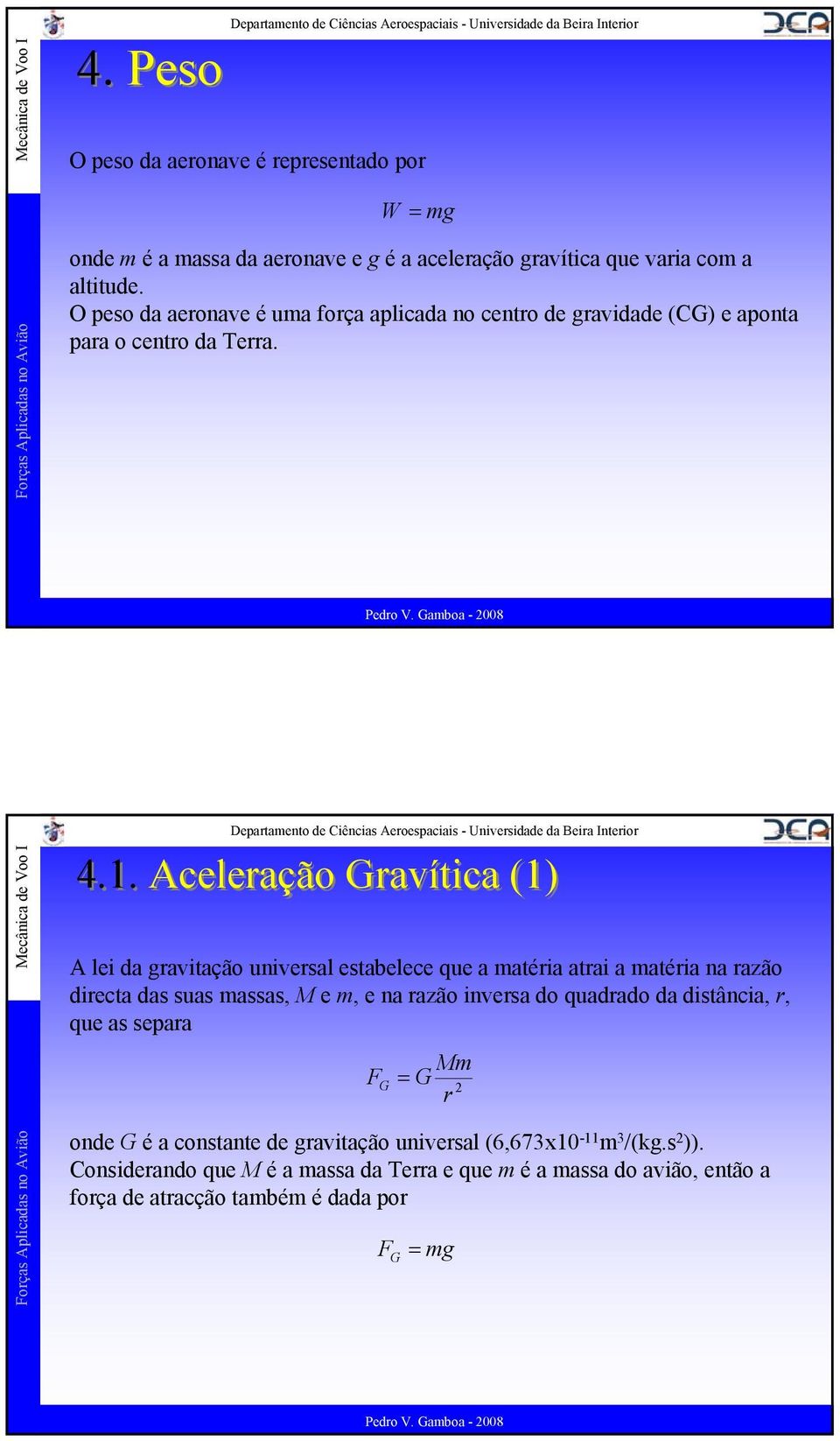 Aceleração Gravítica (1) A lei da gravitação universal estabelece que a matéria atrai a matéria na razão directa das suas massas, M e m, e na razão inversa do