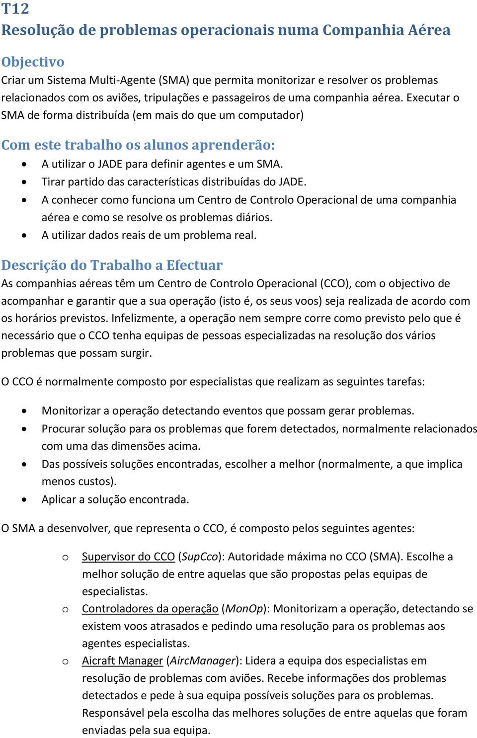 Tirar partid das características distribuídas d JADE. A cnhecer cm funcina um Centr de Cntrl Operacinal de uma cmpanhia aérea e cm se reslve s prblemas diáris.