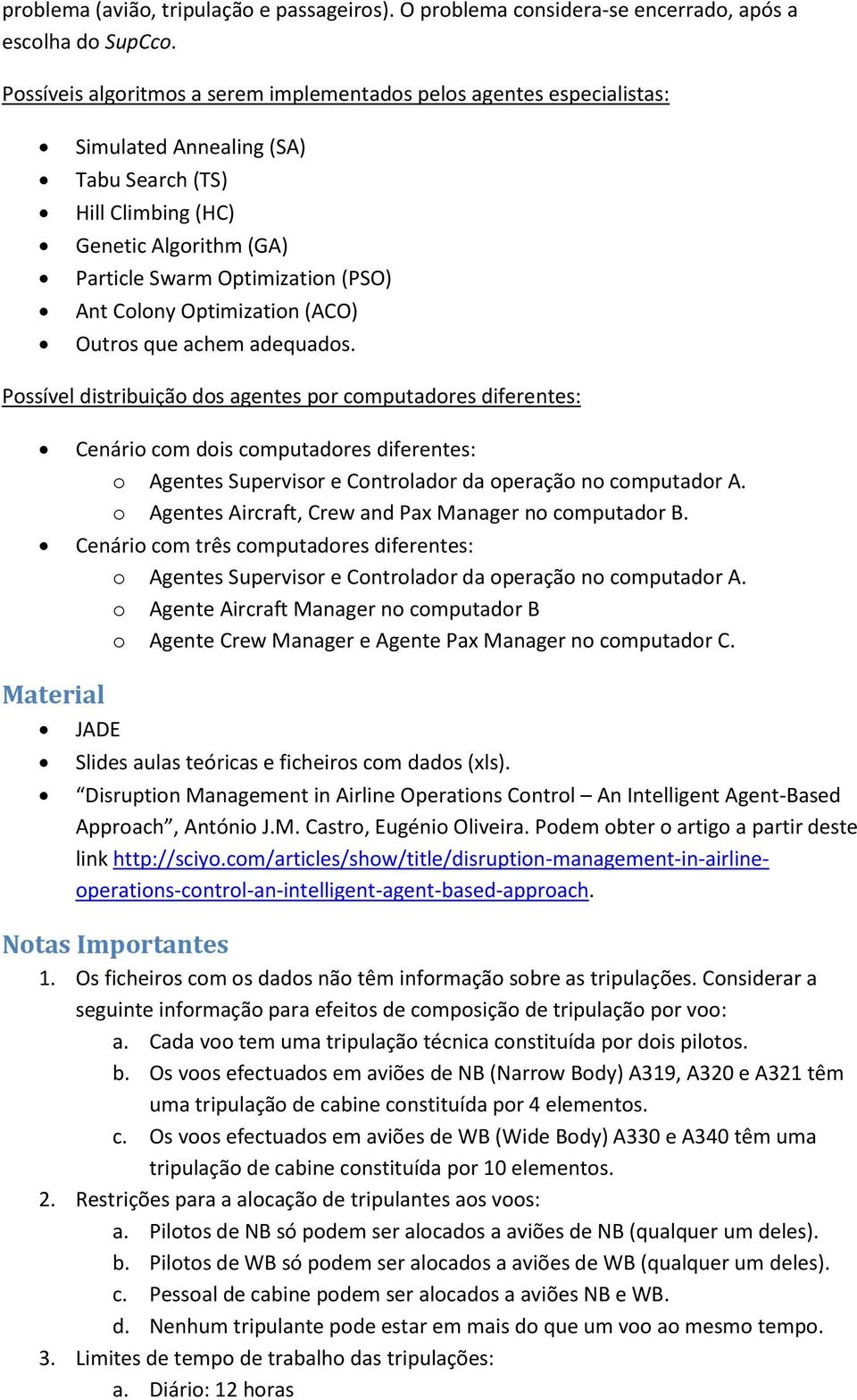 Optimizatin (ACO) Outrs que achem adequads. Pssível distribuiçã ds agentes pr cmputadres diferentes: Cenári cm dis cmputadres diferentes: Agentes Supervisr e Cntrladr da peraçã n cmputadr A.