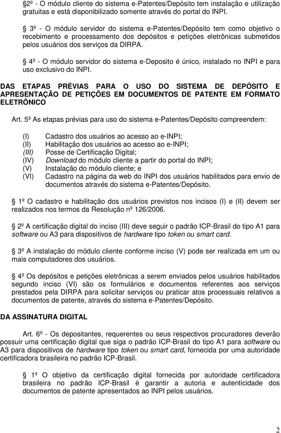 4º - O módulo servidor do sistema e-deposito é único, instalado no INPI e para uso exclusivo do INPI.