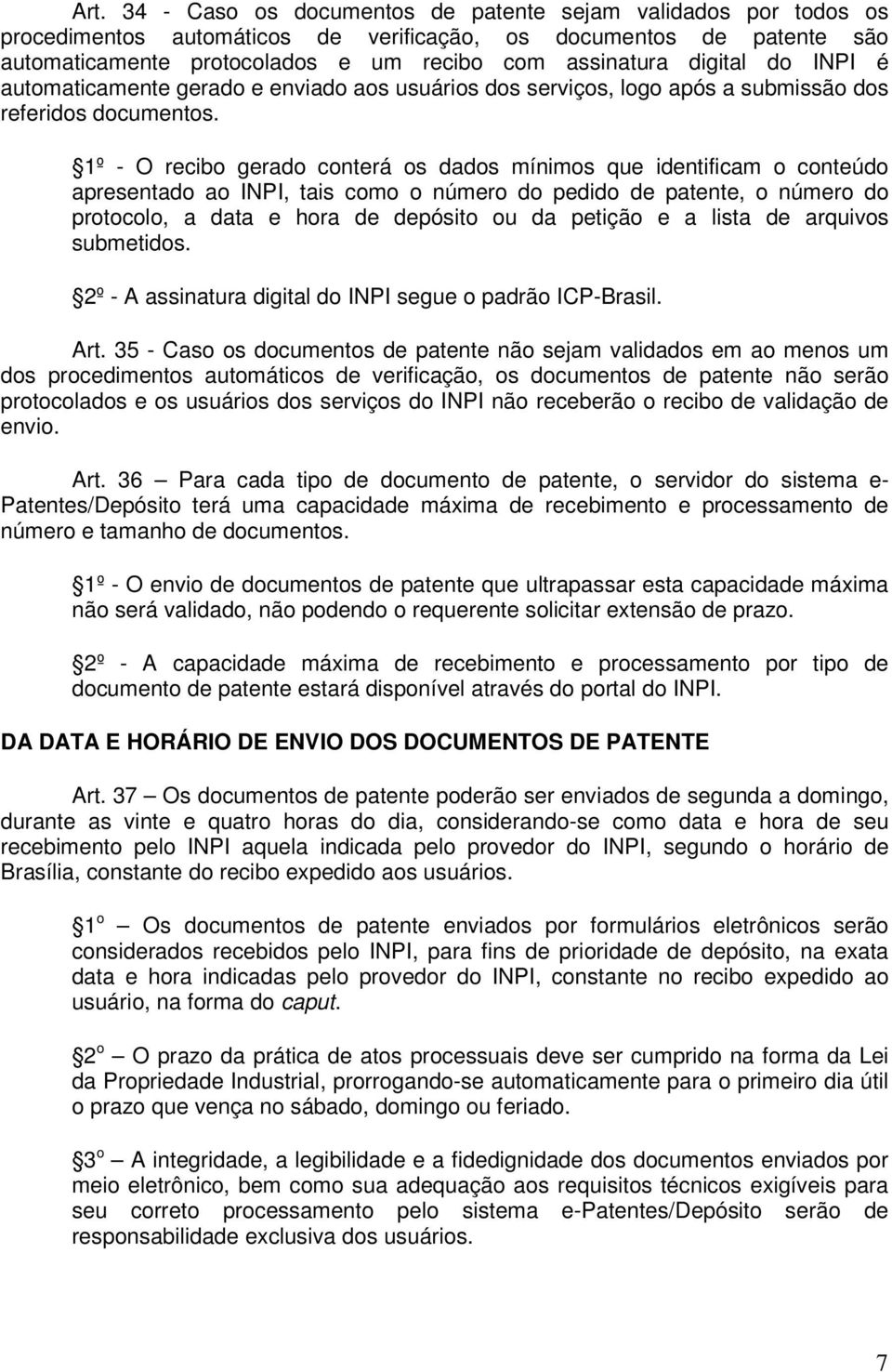 1º - O recibo gerado conterá os dados mínimos que identificam o conteúdo apresentado ao INPI, tais como o número do pedido de patente, o número do protocolo, a data e hora de depósito ou da petição e