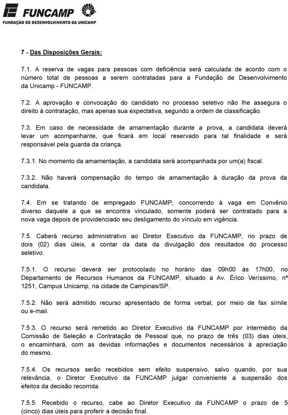 A aprovação e convocação do candidato no processo seletivo não lhe assegura o direito à contratação, mas apenas sua expectativa, segundo a ordem de classificação. 7.3.