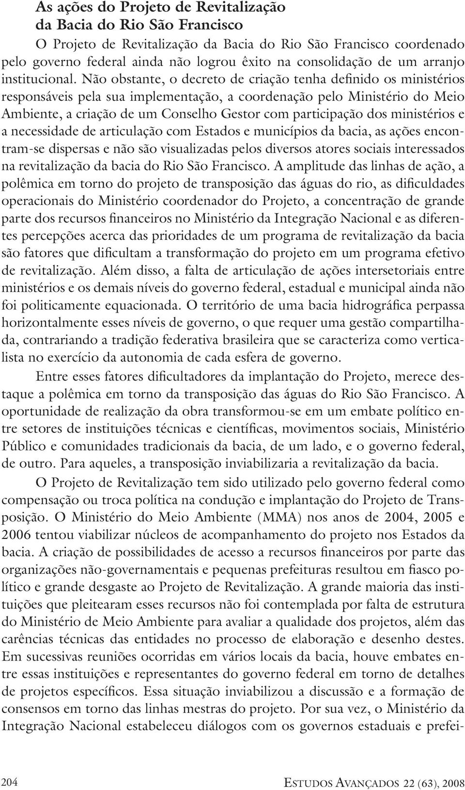 Não obstante, o decreto de criação tenha definido os ministérios responsáveis pela sua implementação, a coordenação pelo Ministério do Meio Ambiente, a criação de um Conselho Gestor com participação