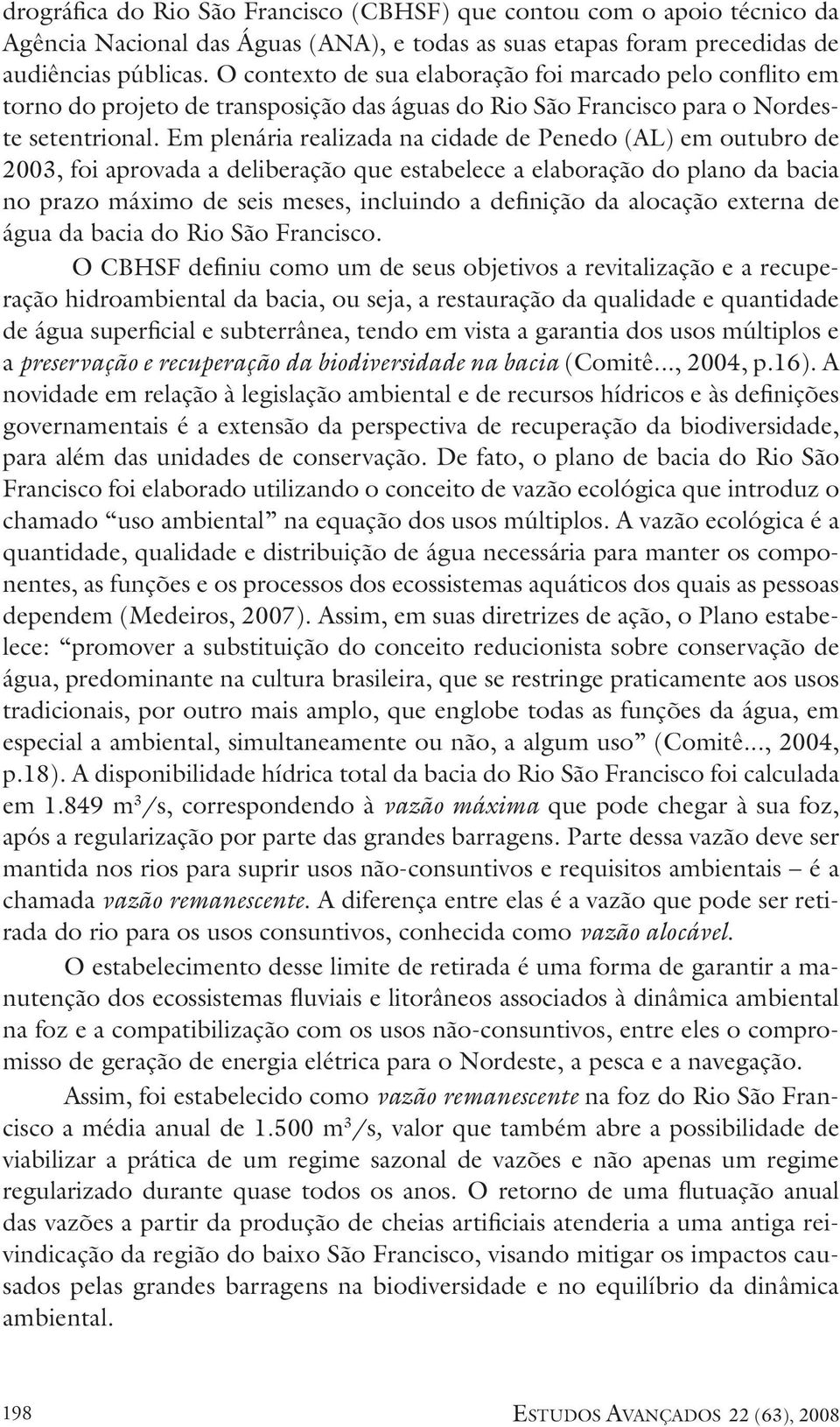 Em plenária realizada na cidade de Penedo (AL) em outubro de 2003, foi aprovada a deliberação que estabelece a elaboração do plano da bacia no prazo máximo de seis meses, incluindo a definição da