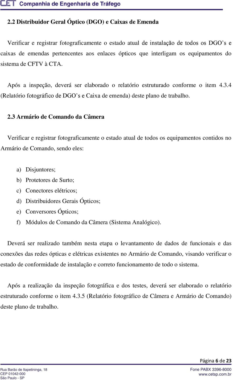 4 (Relatório fotográfico de DGO s e Caixa de emenda) deste plano de trabalho. 2.