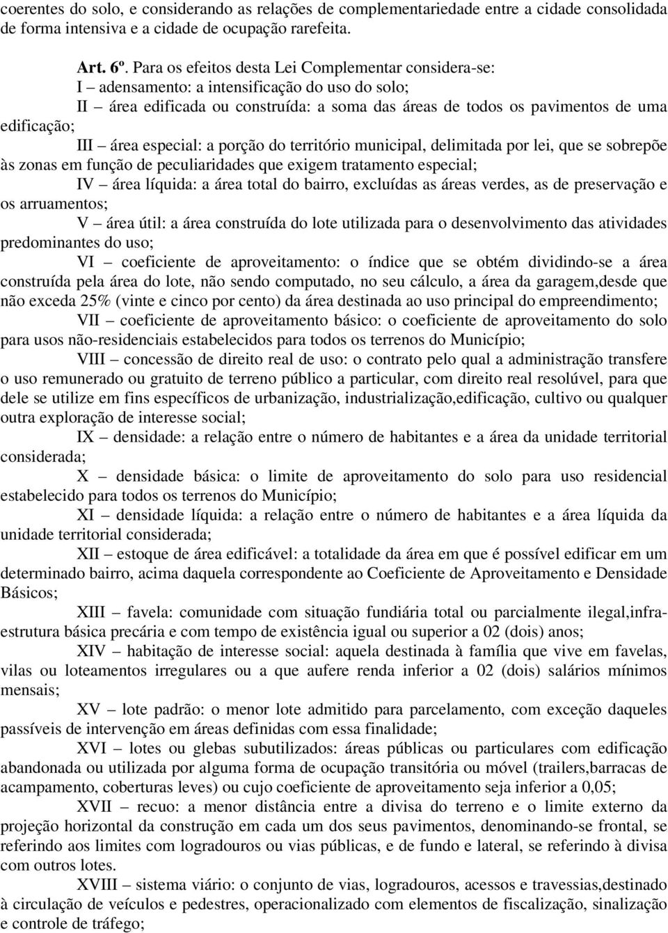 área especial: a porção do território municipal, delimitada por lei, que se sobrepõe às zonas em função de peculiaridades que exigem tratamento especial; IV área líquida: a área total do bairro,